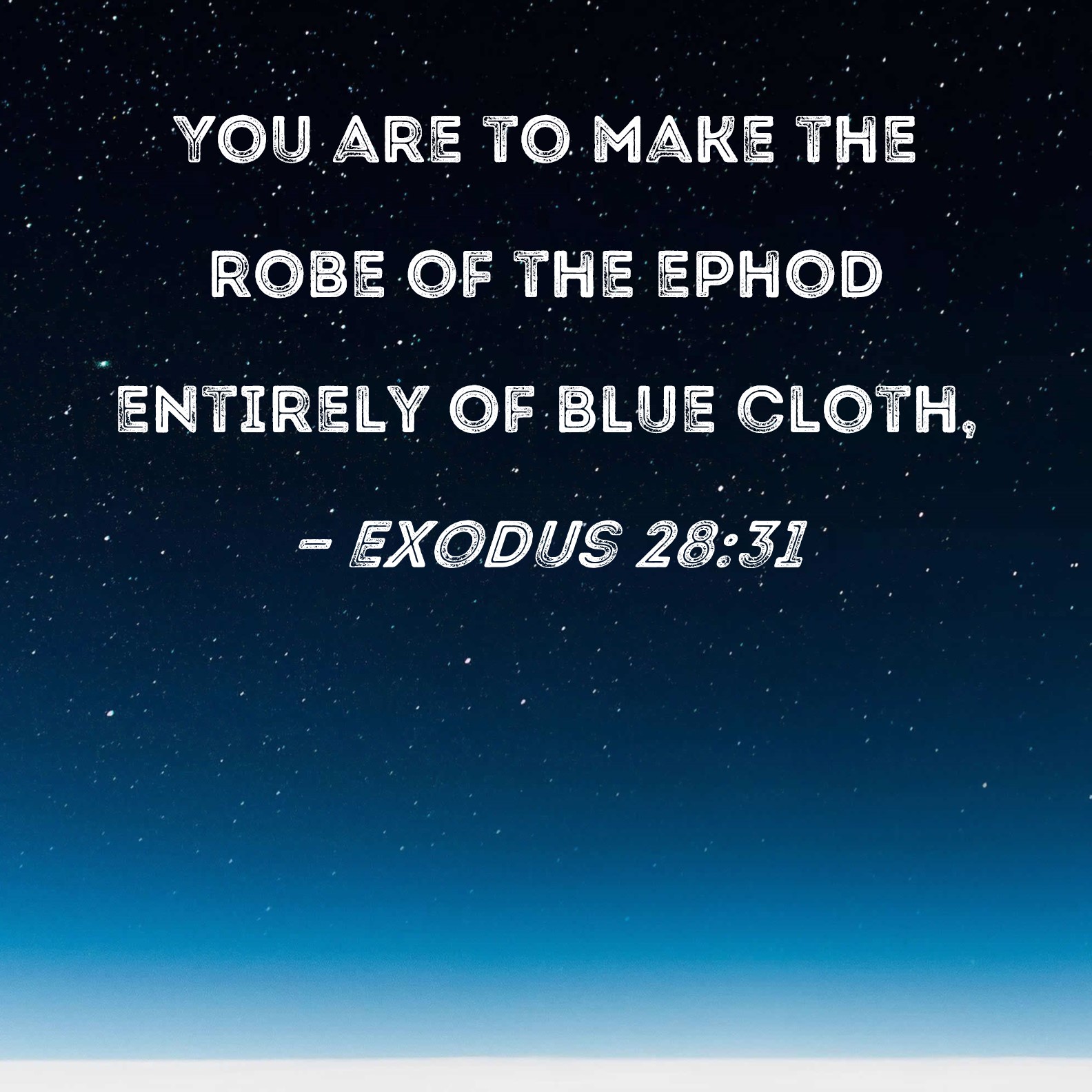 Exodus 2831 You are to make the robe of the ephod entirely of blue cloth,