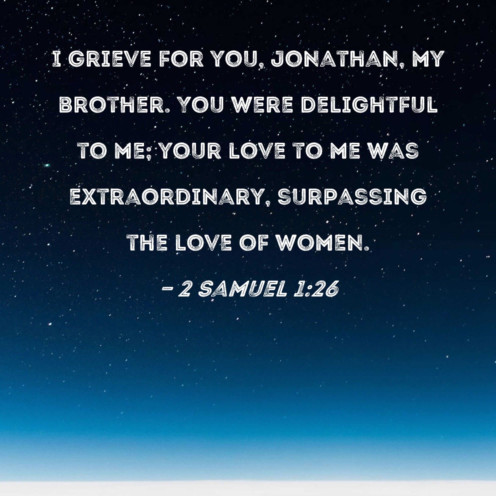 2 Samuel 126 I grieve for you, Jonathan, my brother. You were