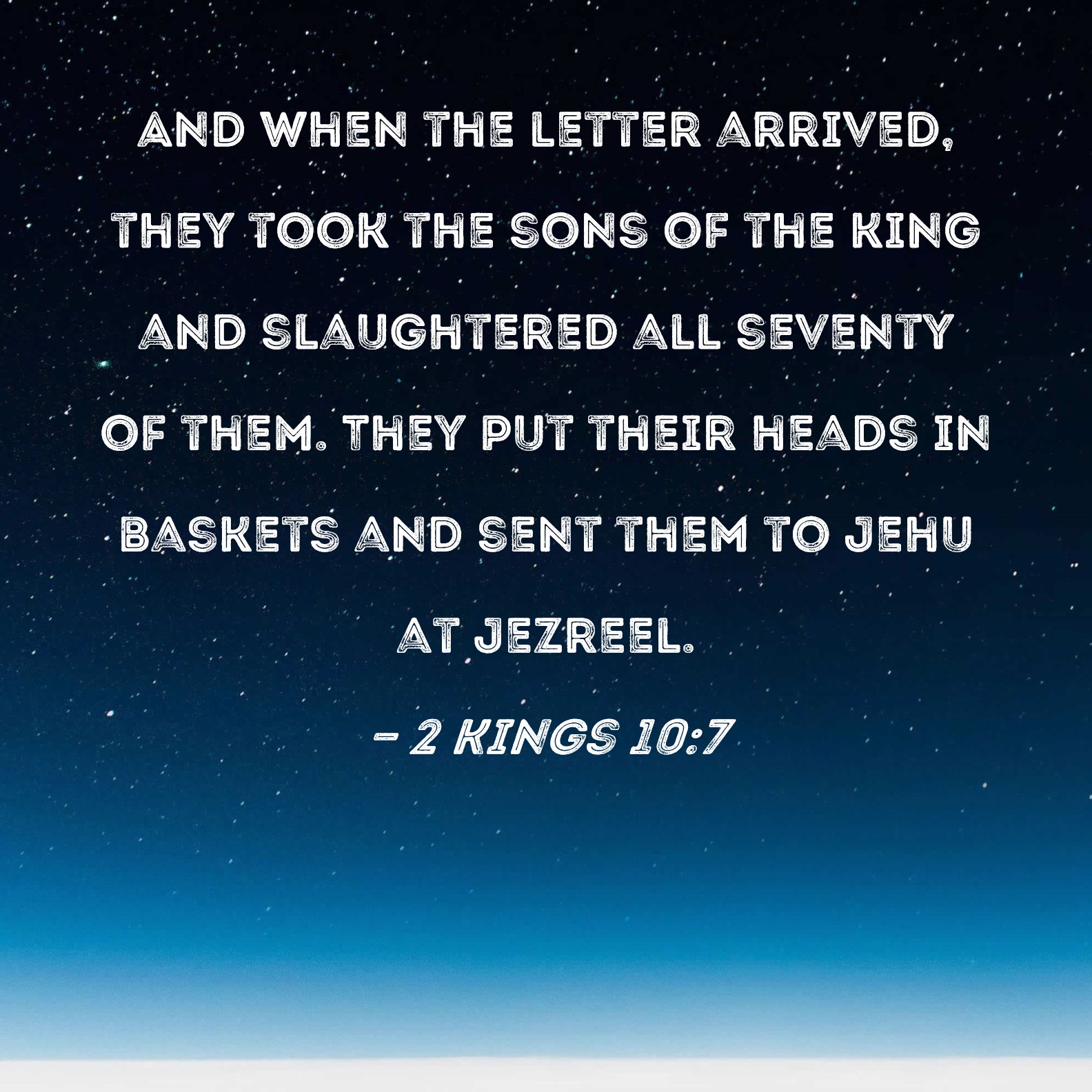 2 Kings 107 And when the letter arrived, they took the sons of the