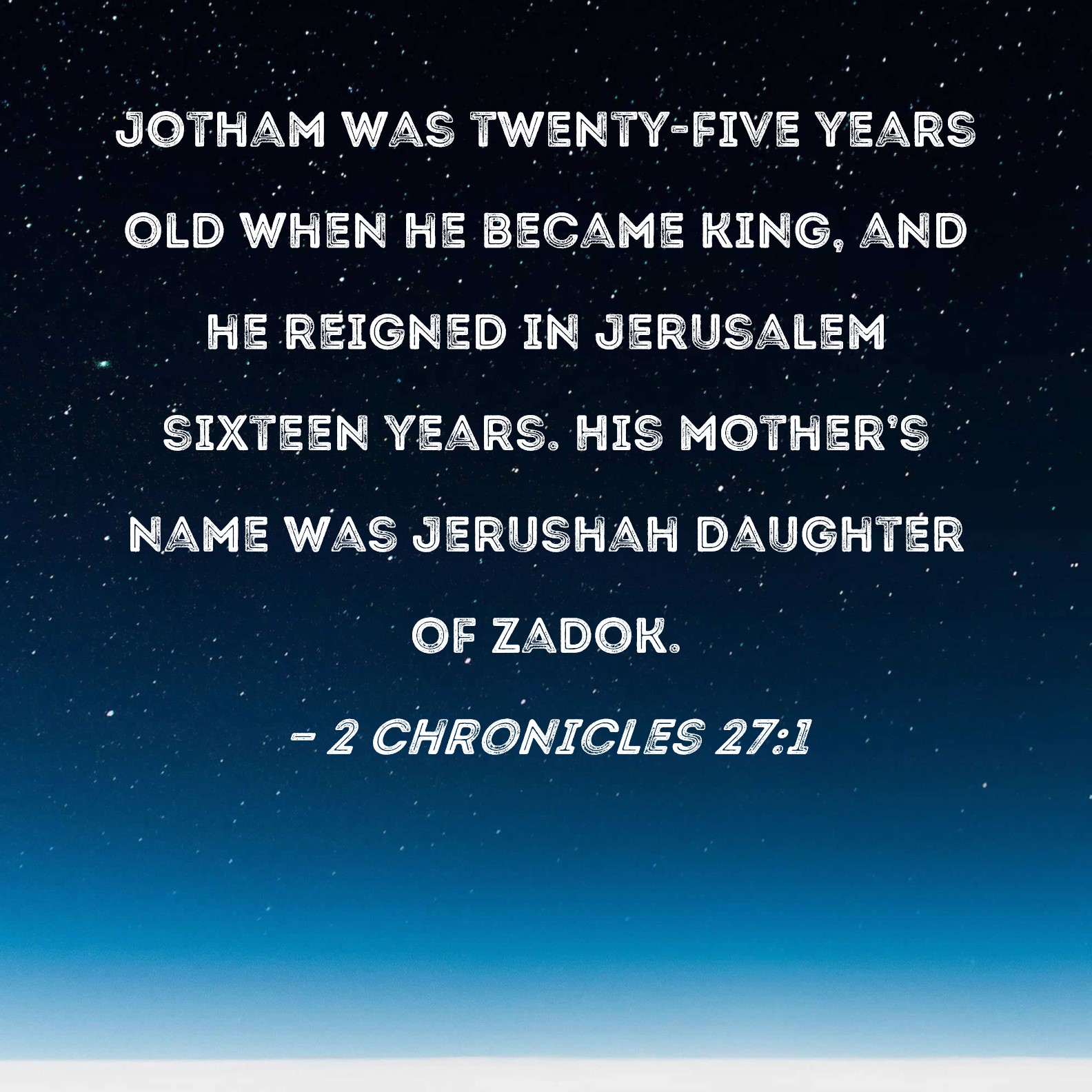 2 Chronicles 271 Jotham was twentyfive years old when he became king