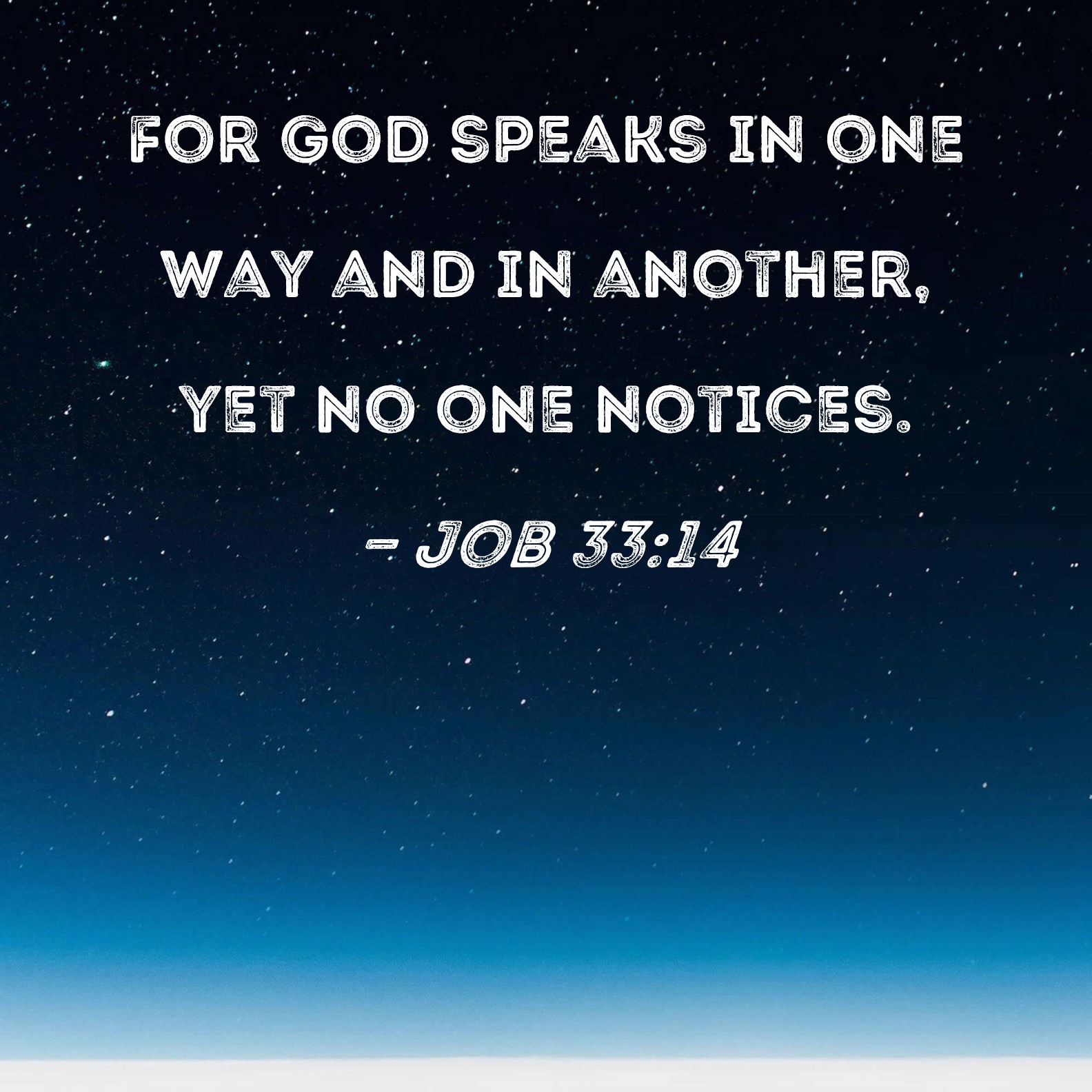Job 3314 For God speaks in one way and in another, yet no one notices.