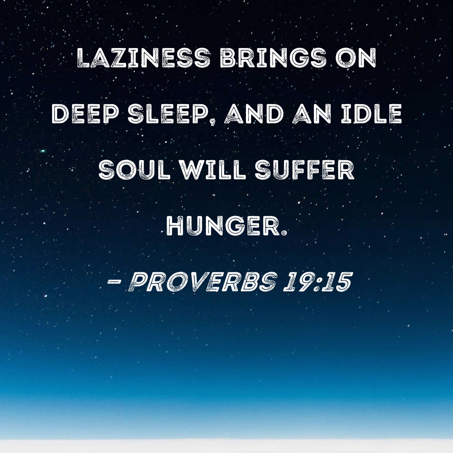 Proverbs 1915 Laziness brings on deep sleep, and an idle soul will