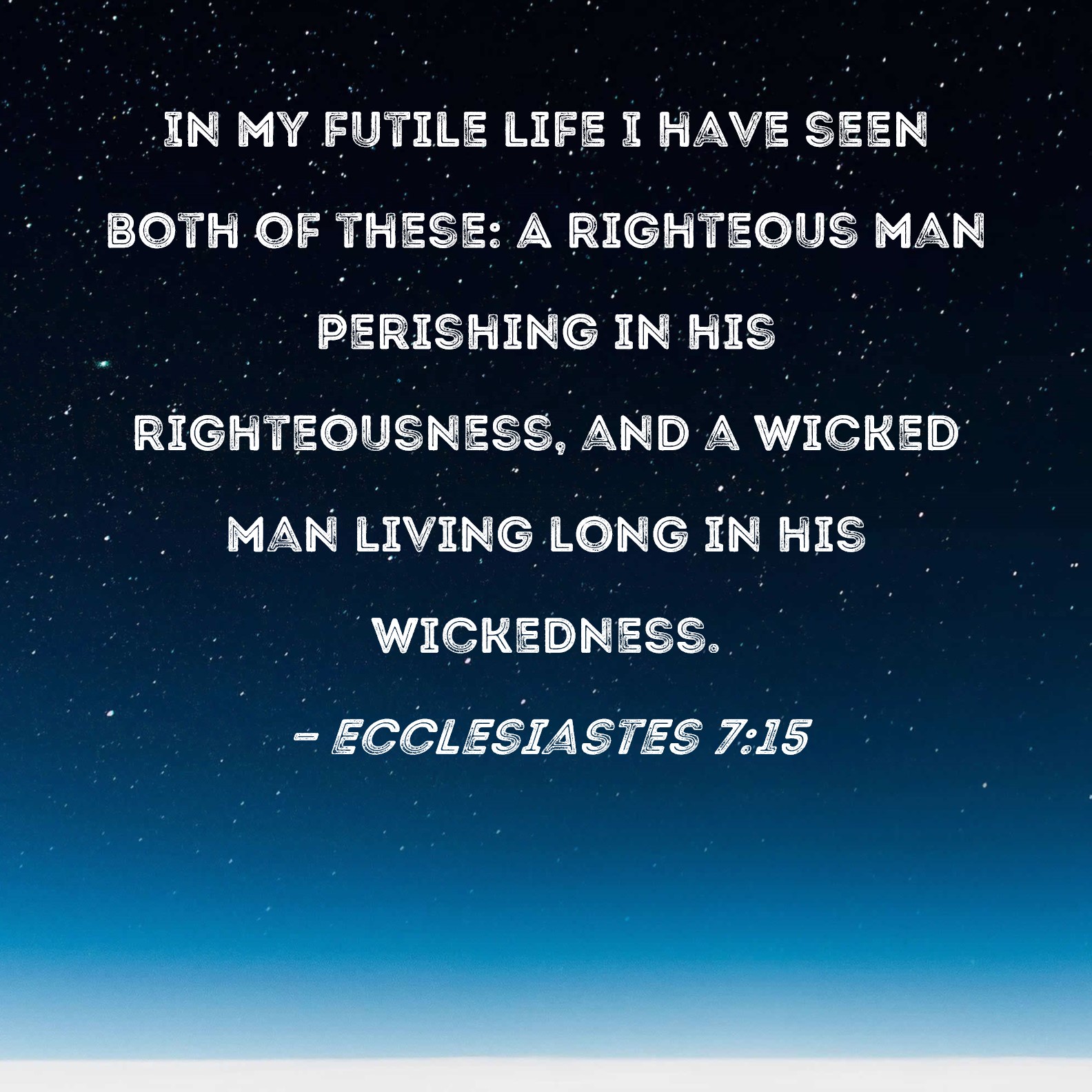 Ecclesiastes 715 In my futile life I have seen both of these A