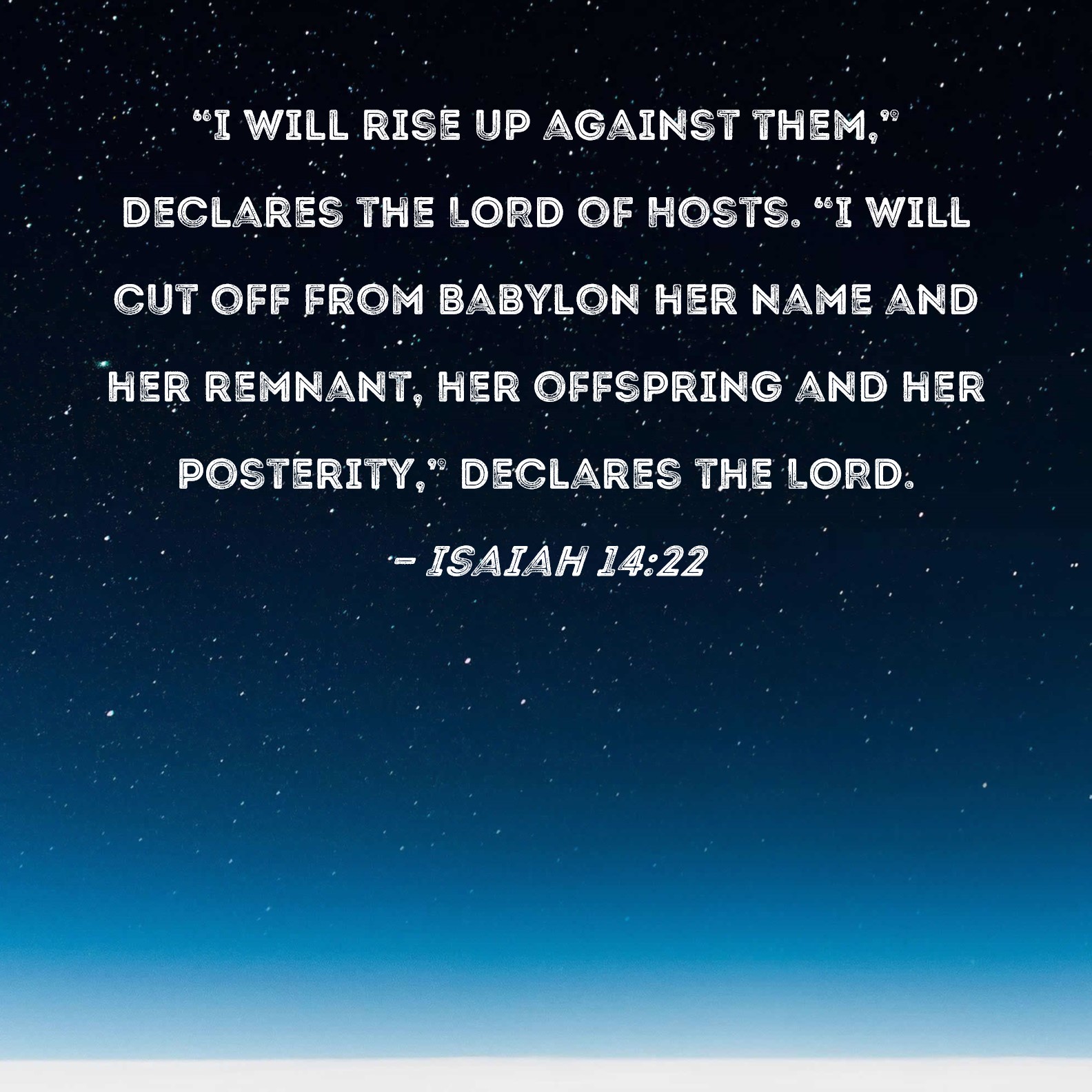 Isaiah 1422 "I will rise up against them," declares the LORD of Hosts