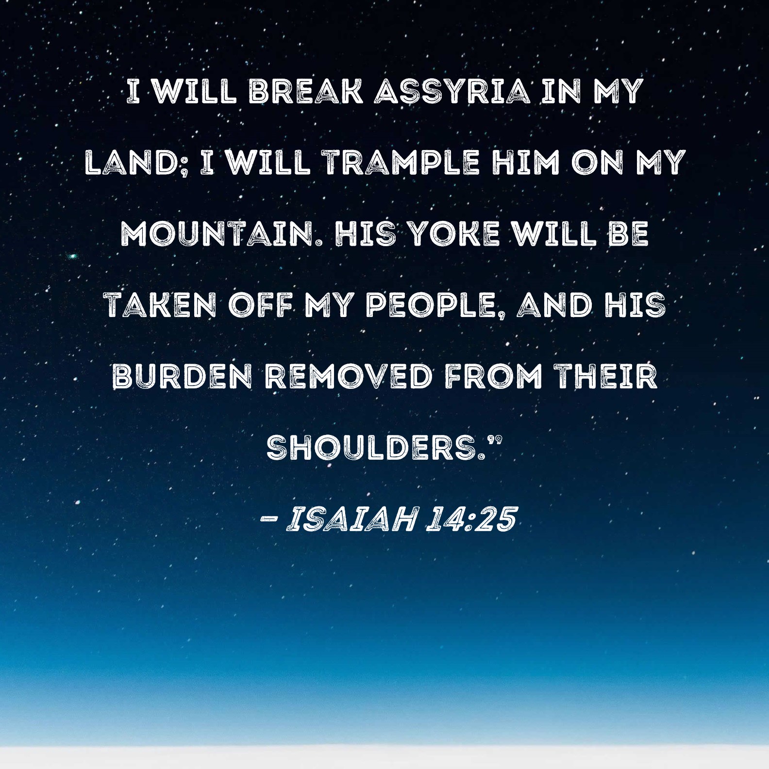 Isaiah 1425 I will break Assyria in My land; I will trample him on My