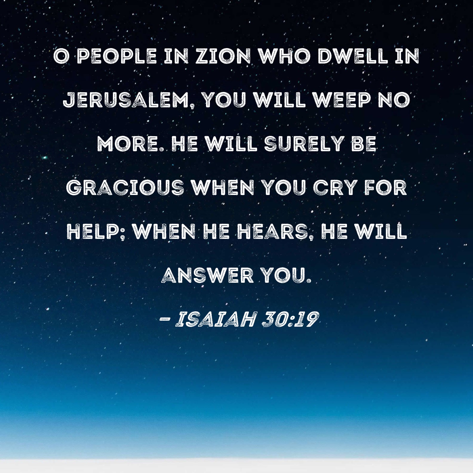 Isaiah 3019 O people in Zion who dwell in Jerusalem, you will weep no