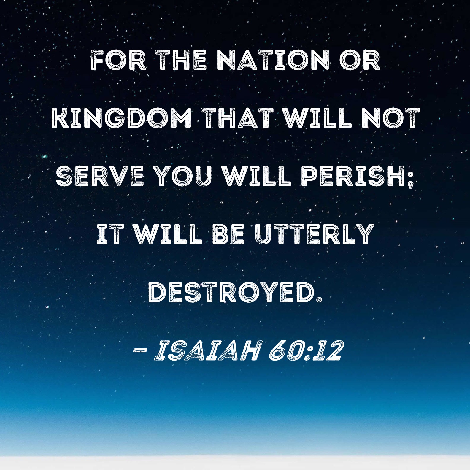 Isaiah 6012 For the nation or kingdom that will not serve you will