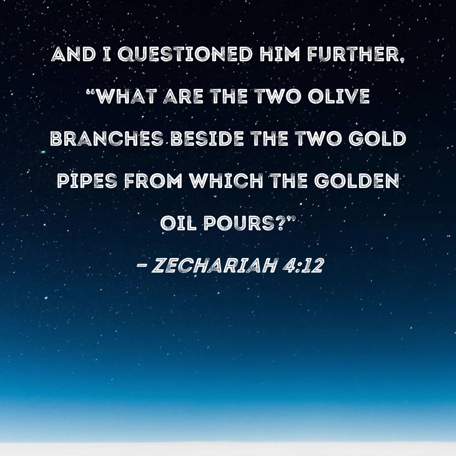 Zechariah 412 And I questioned him further, "What are the two olive