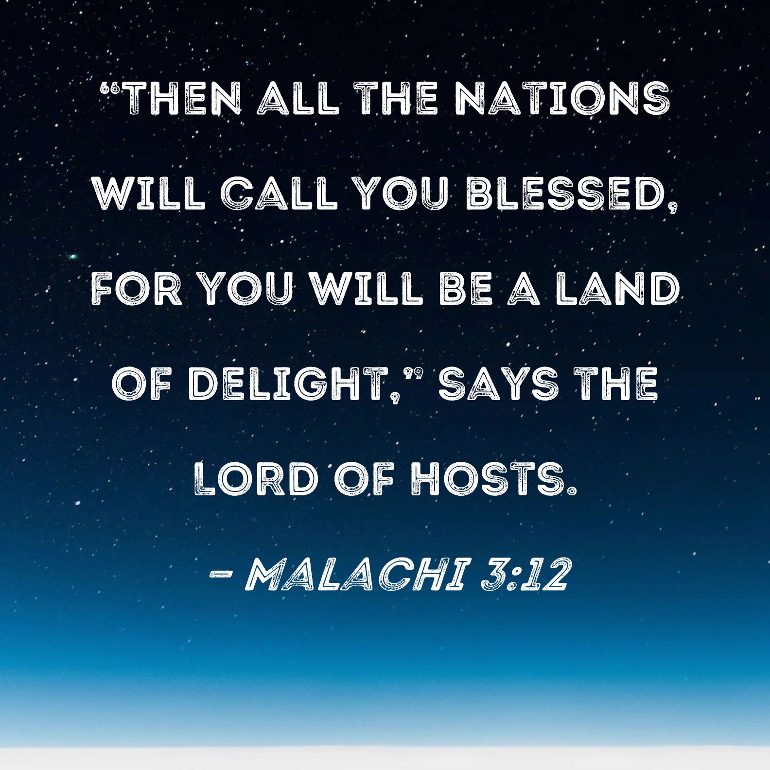 Malachi 312 "Then all the nations will call you blessed, for you will