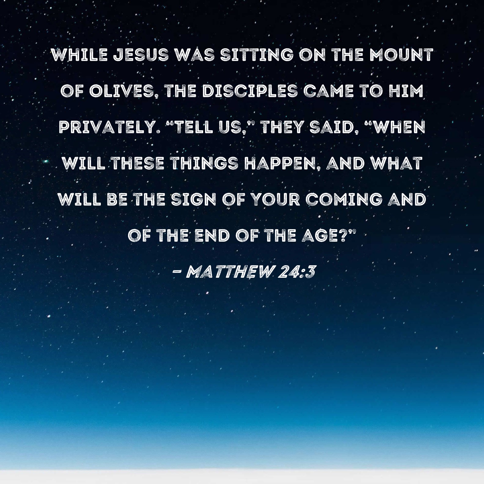 Matthew 243 While Jesus was sitting on the Mount of Olives, the