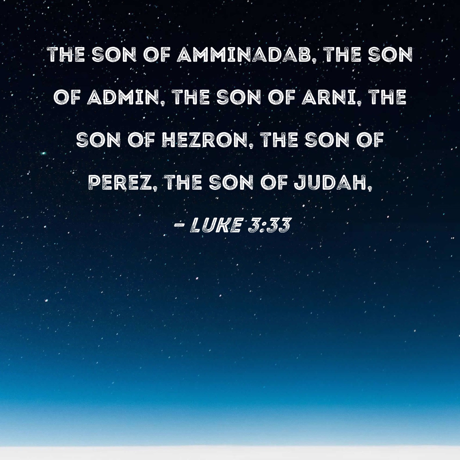 Luke 333 the son of Amminadab, the son of Admin, the son of Arni, the