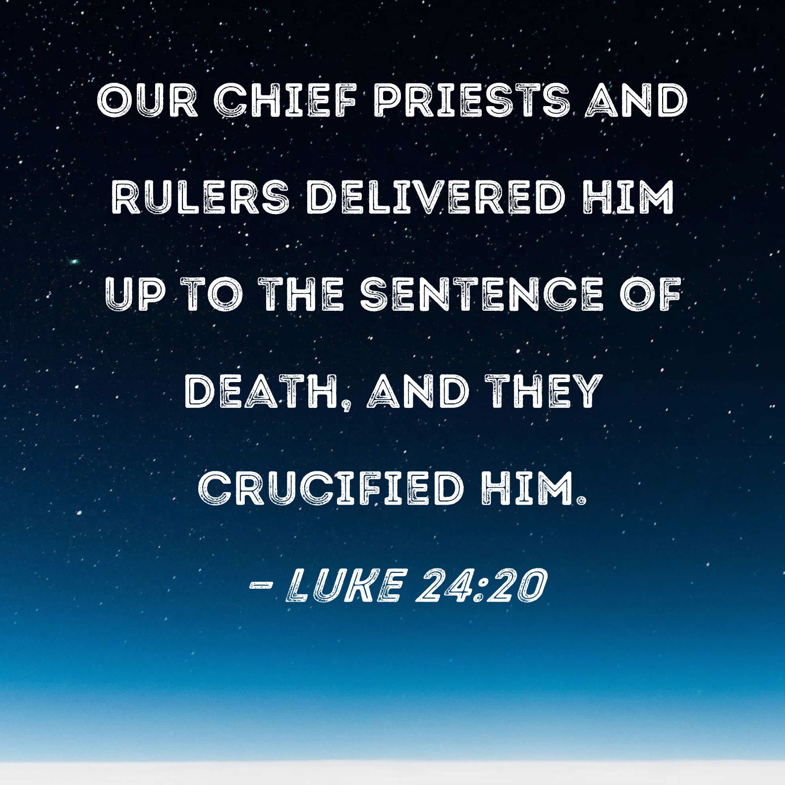Luke 2420 Our chief priests and rulers delivered Him up to the