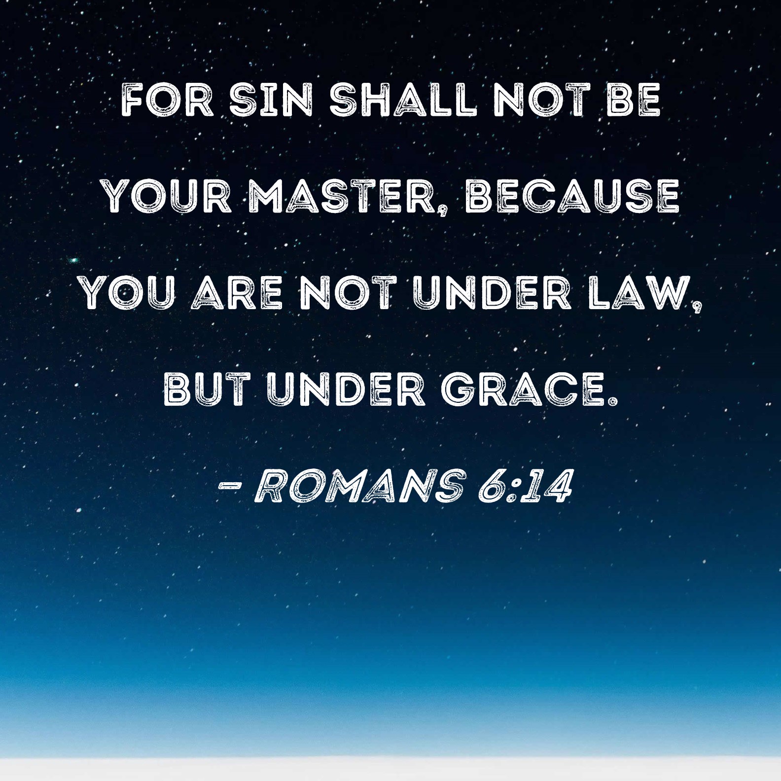 Romans 614 For sin shall not be your master, because you are not under
