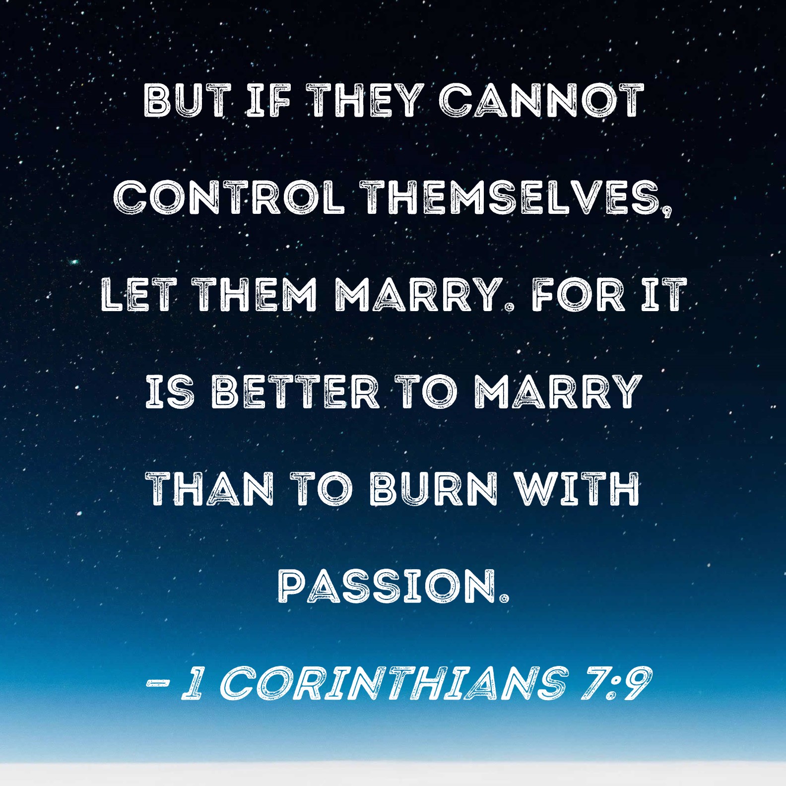 1 Corinthians 79 But if they cannot control themselves, let them marry. For it is better to