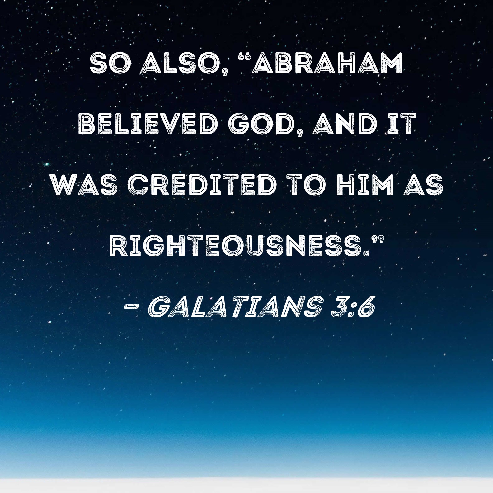 Galatians 36 So also, "Abraham believed God, and it was credited to