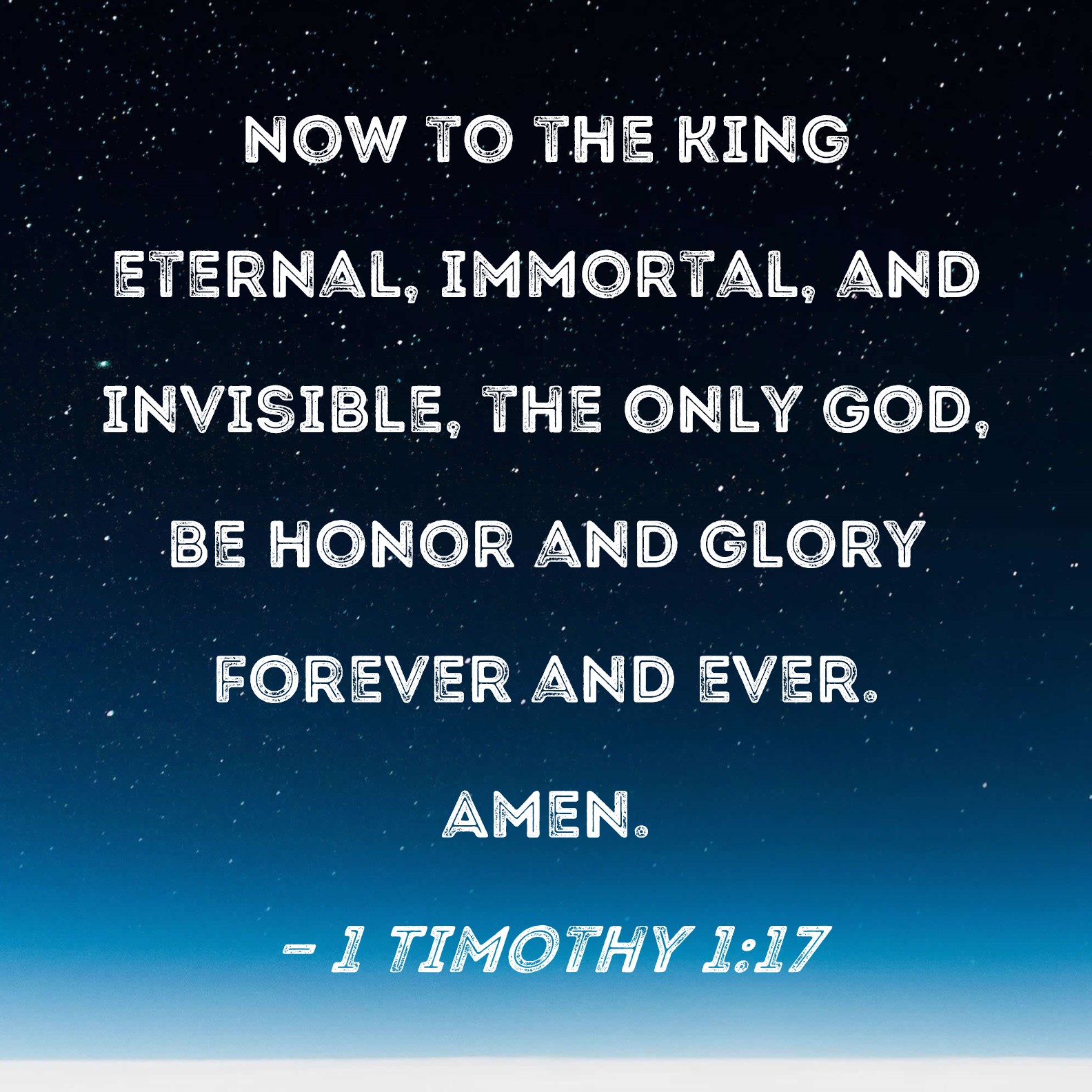 1 Timothy 117 Now to the King eternal, immortal, and invisible, the