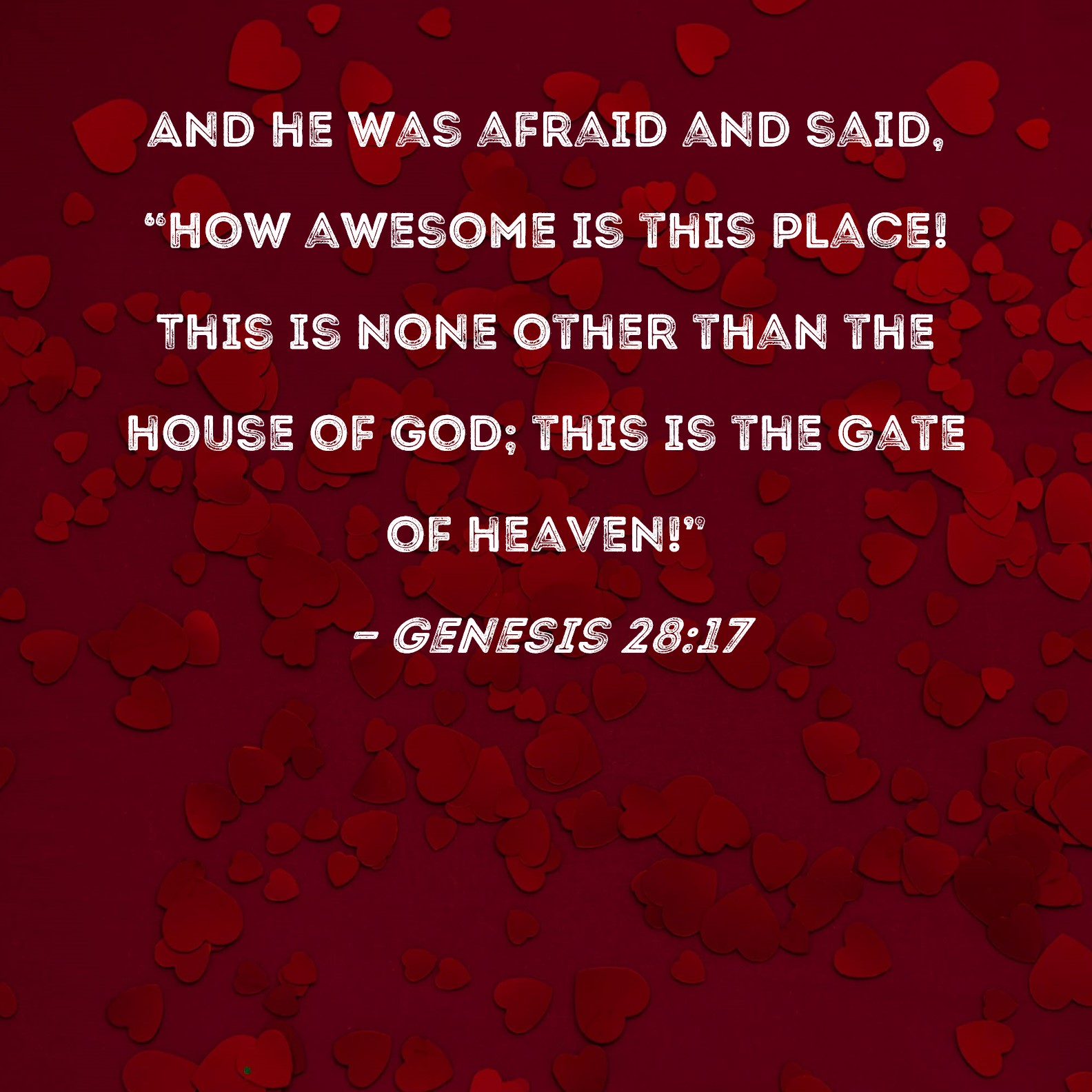 Genesis 2817 And he was afraid and said, "How awesome is this place