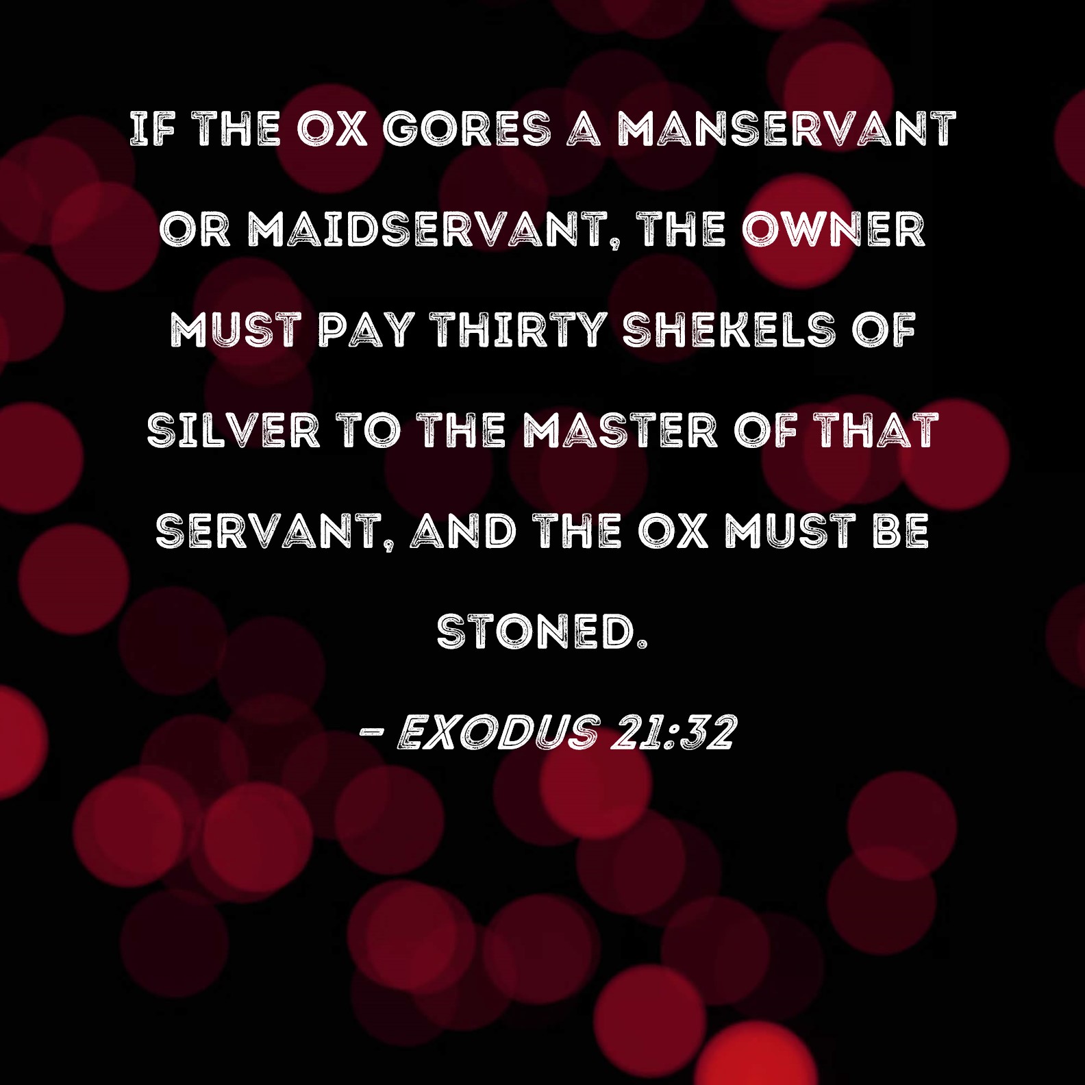 Exodus 2132 If the ox gores a manservant or maidservant, the owner