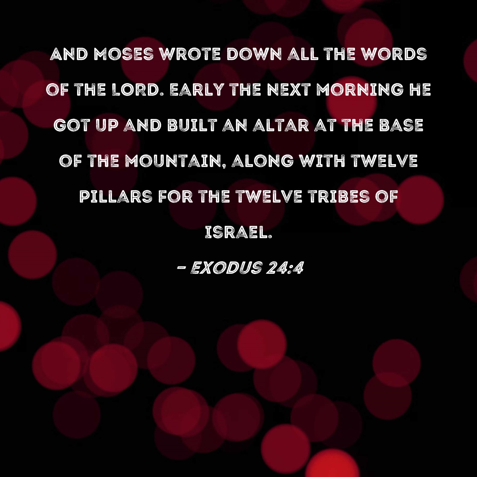 Exodus 244 And Moses wrote down all the words of the LORD. Early the