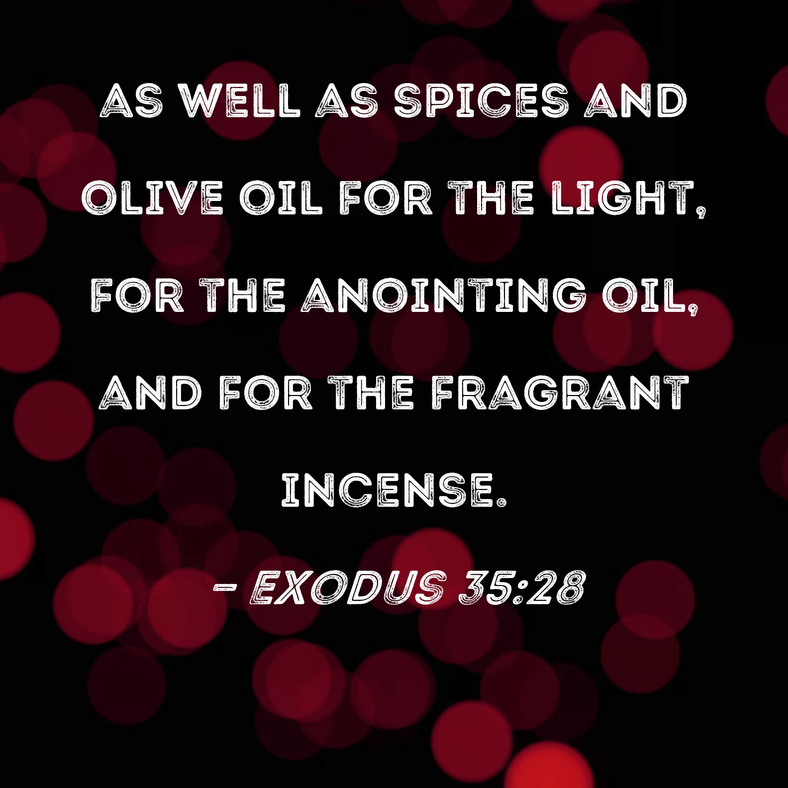 Exodus 3528 as well as spices and olive oil for the light, for the anointing oil, and for the