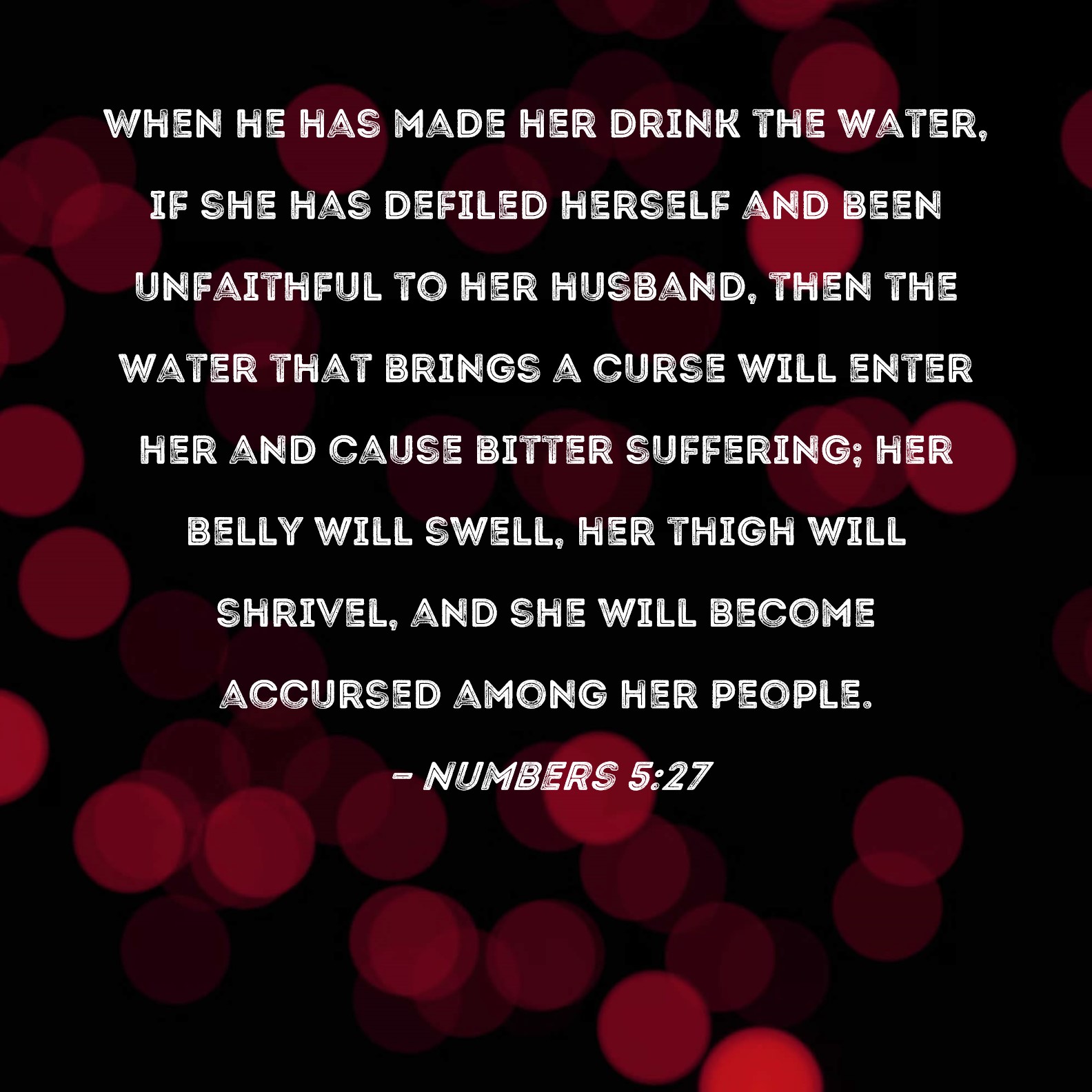 Numbers 527 When he has made her drink the water, if she has defiled
