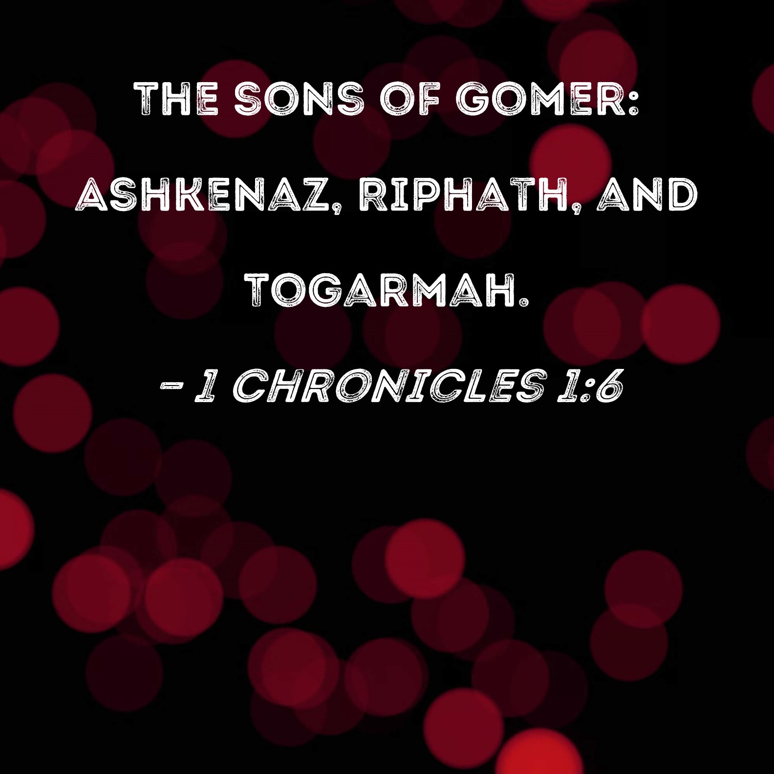 1 Chronicles 16 The sons of Gomer Ashkenaz, Riphath, and Togarmah.