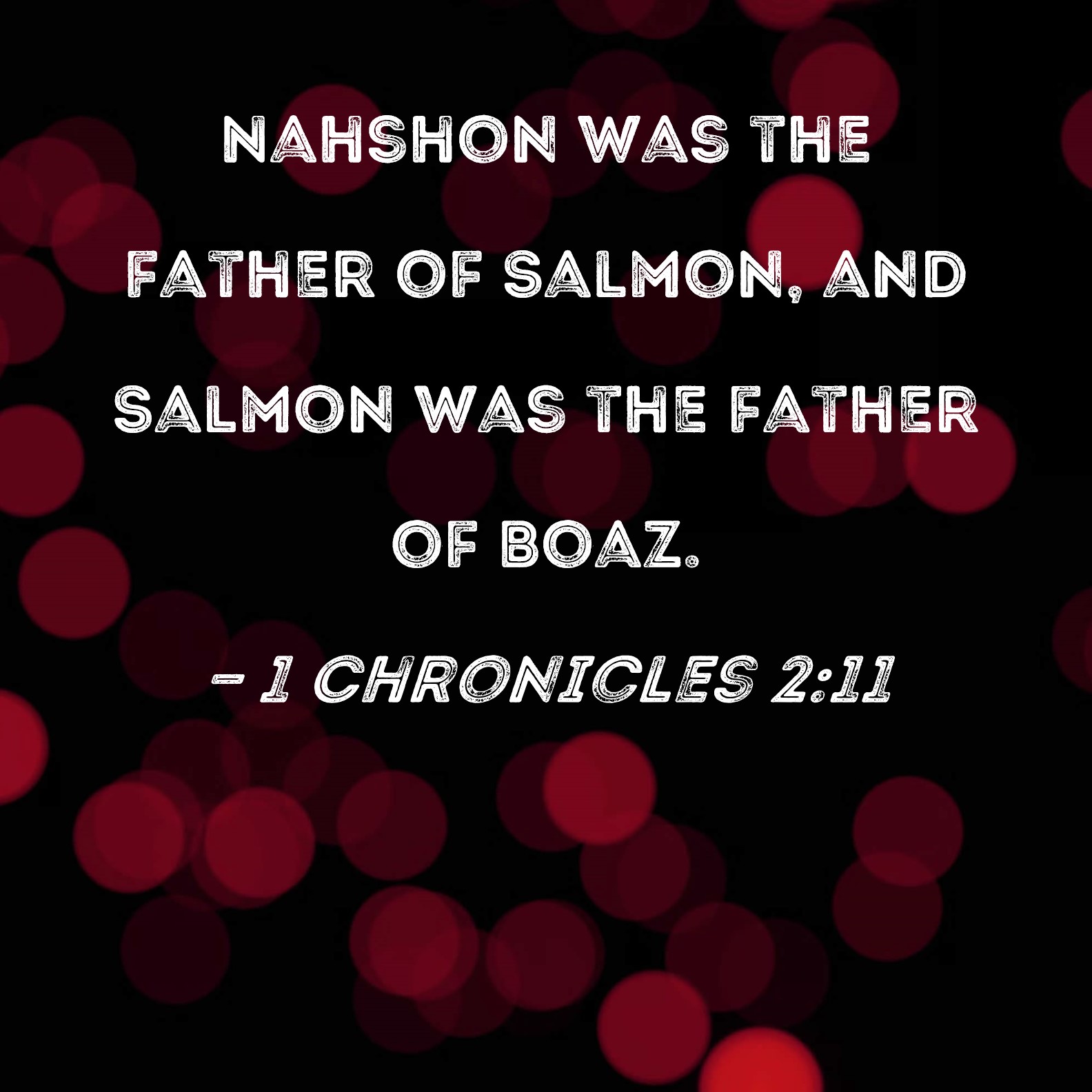 1 Chronicles 211 Nahshon was the father of Salmon, and Salmon was the father of Boaz.