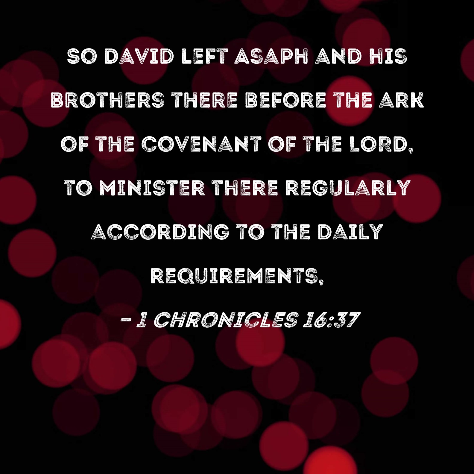 1 Chronicles 1637 So David left Asaph and his brothers there before