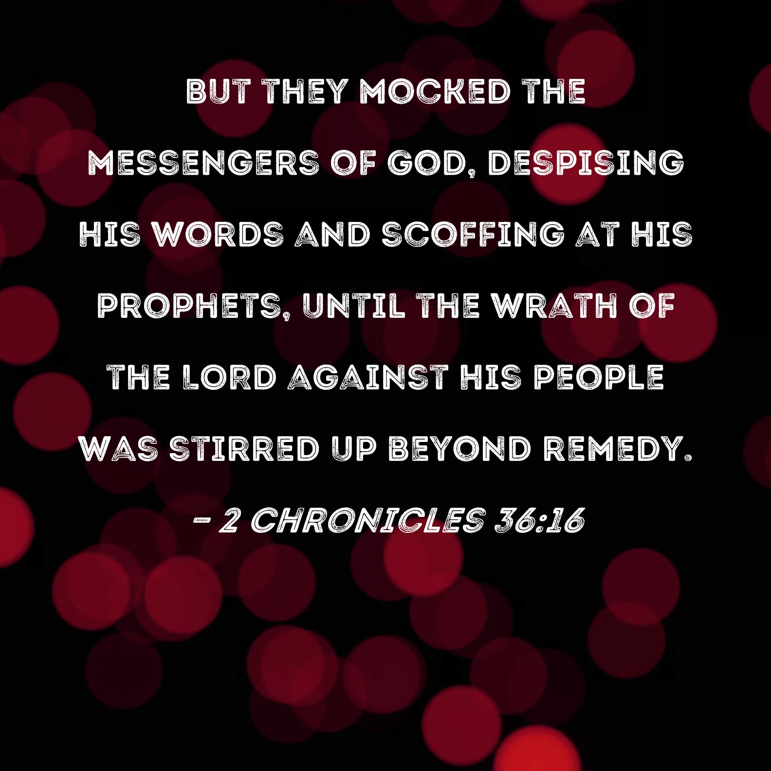 2 Chronicles 3616 But they mocked the messengers of God, despising His