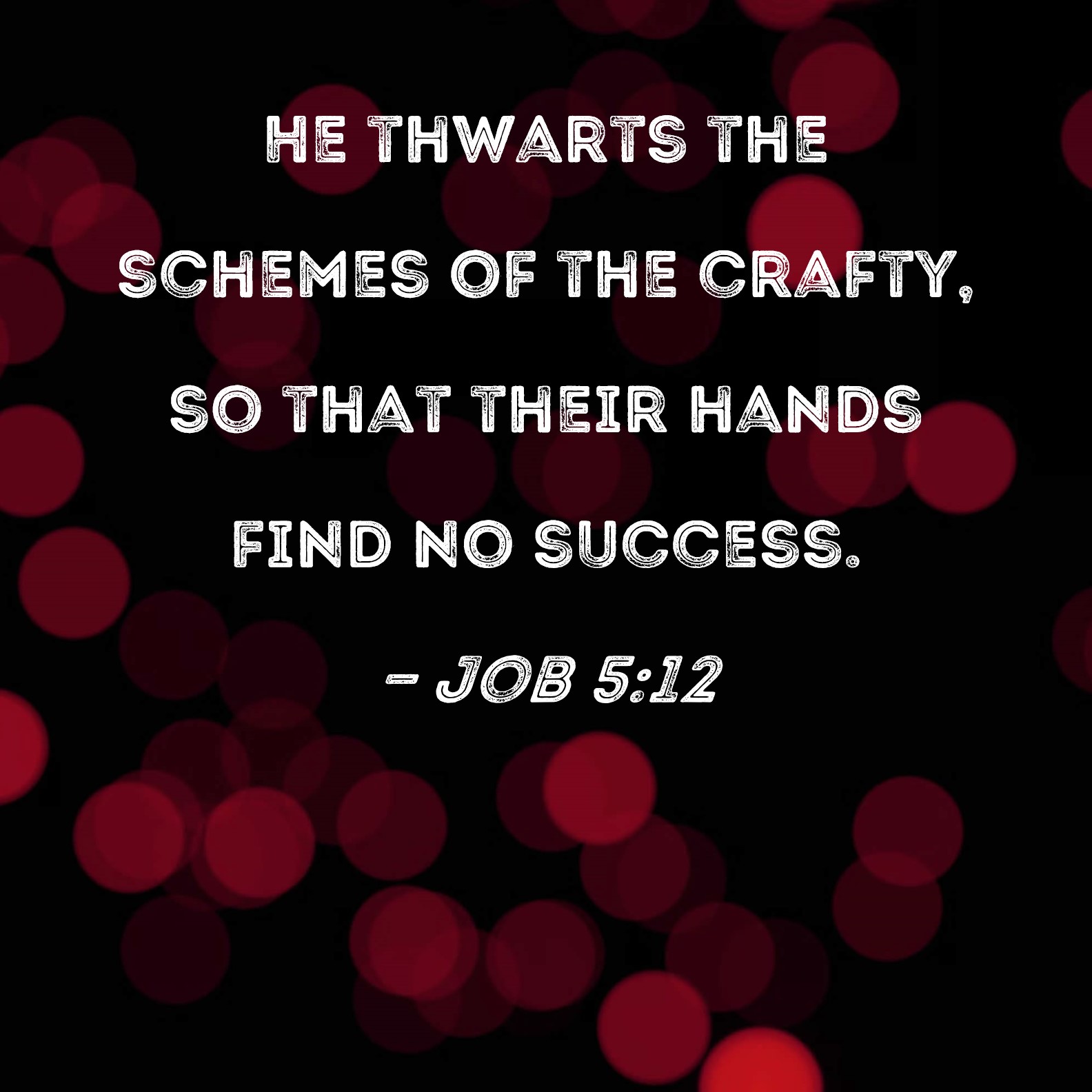 Job 512 He thwarts the schemes of the crafty, so that their hands find