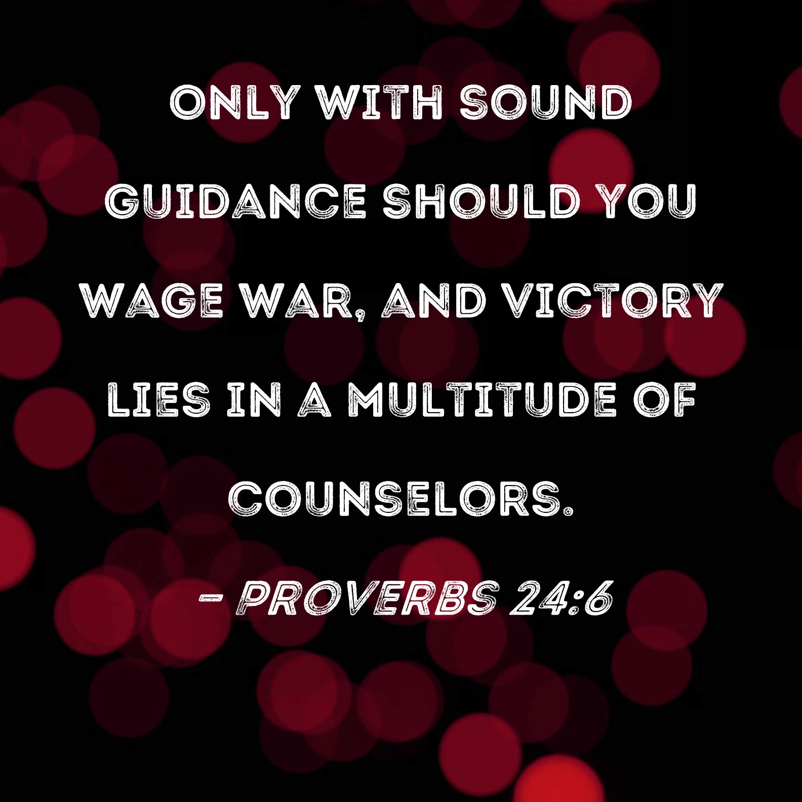 Proverbs 246 Only with sound guidance should you wage war, and victory