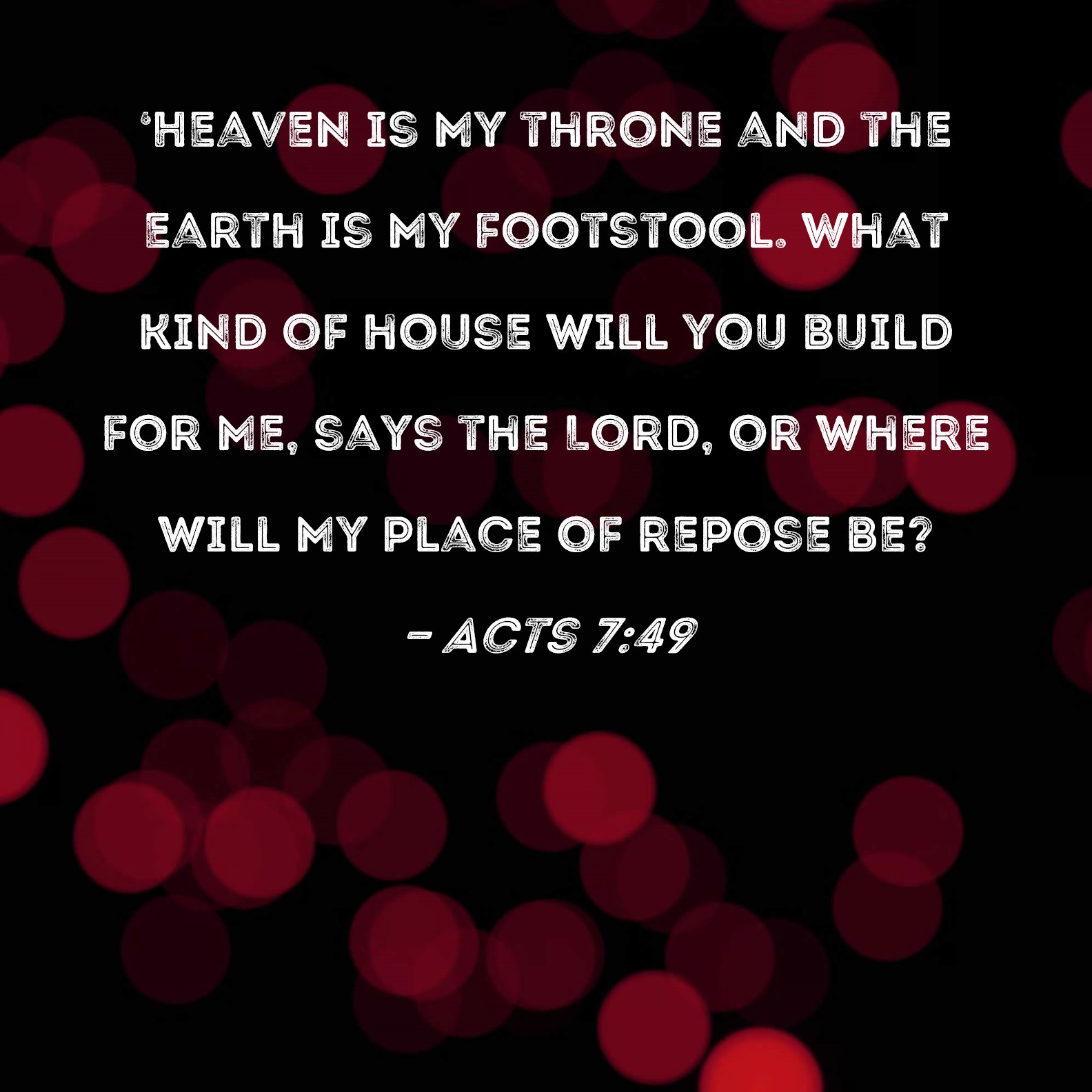 Acts 749 Heaven is My throne and the earth is My footstool. What kind