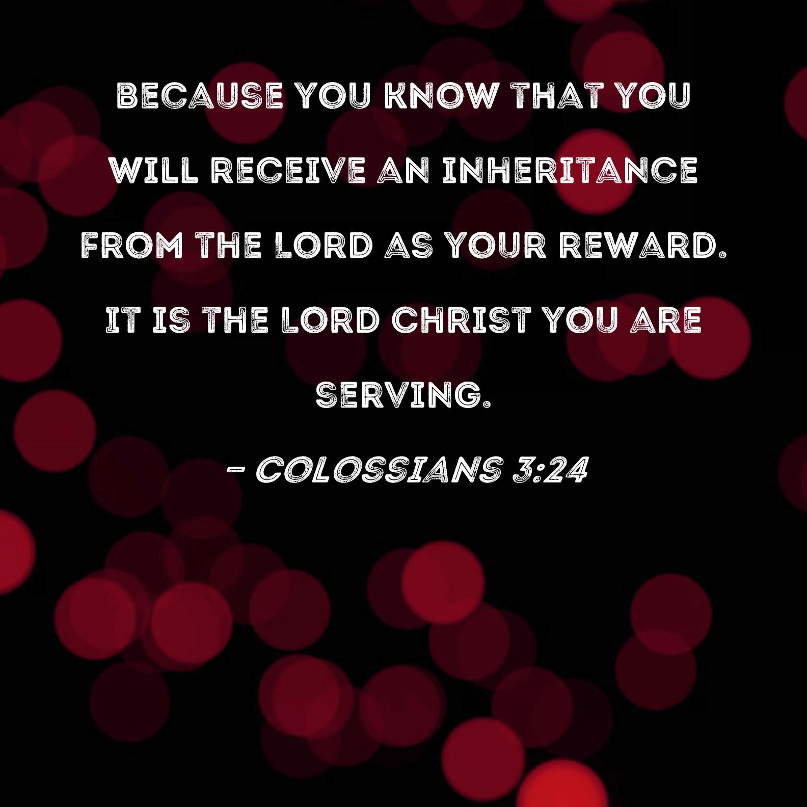Colossians 324 because you know that you will receive an inheritance