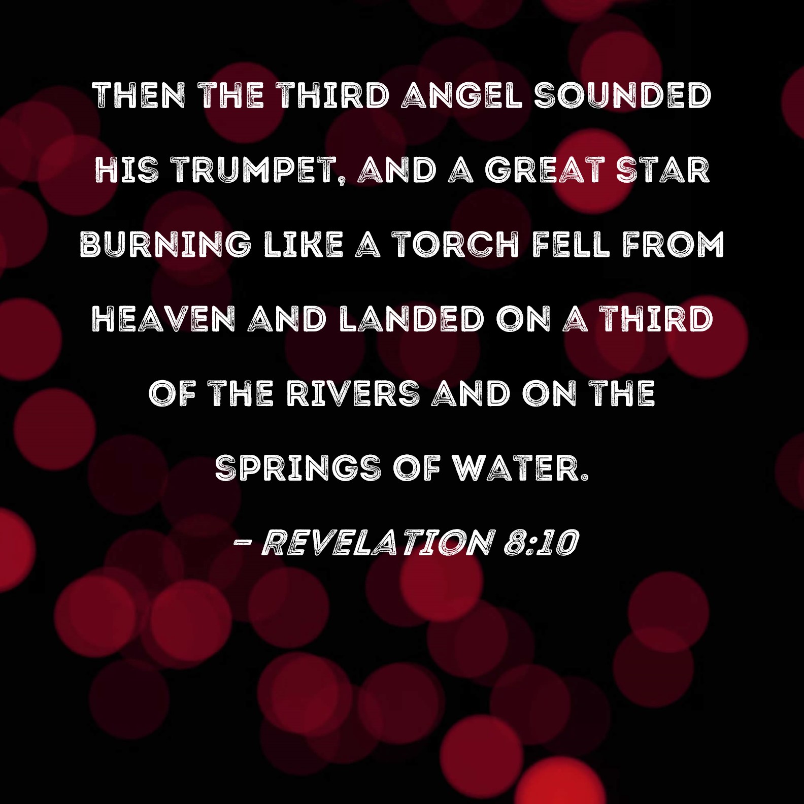 Revelation 810 Then the third angel sounded his trumpet, and a great star burning like a torch