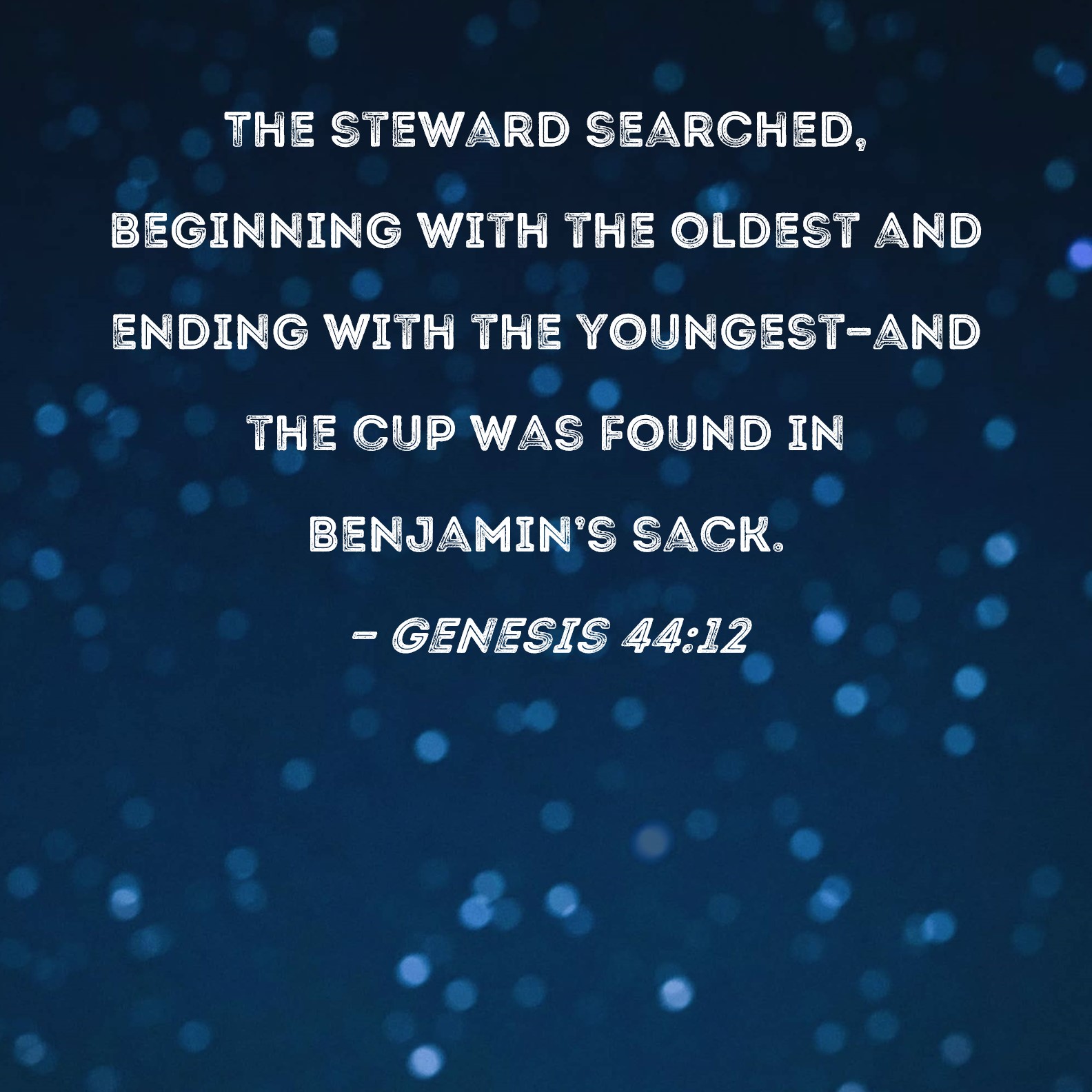Genesis 4412 The steward searched, beginning with the oldest and