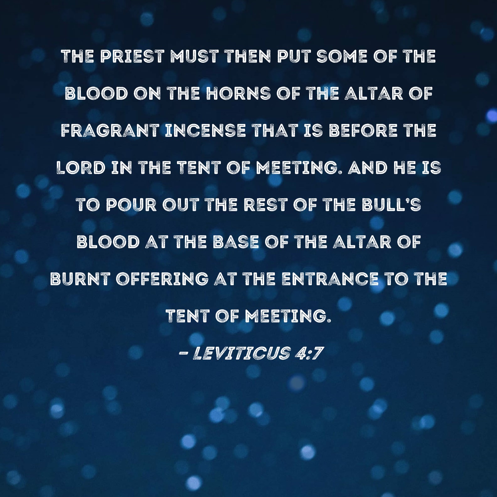 Leviticus 47 The priest must then put some of the blood on the horns of the altar of fragrant