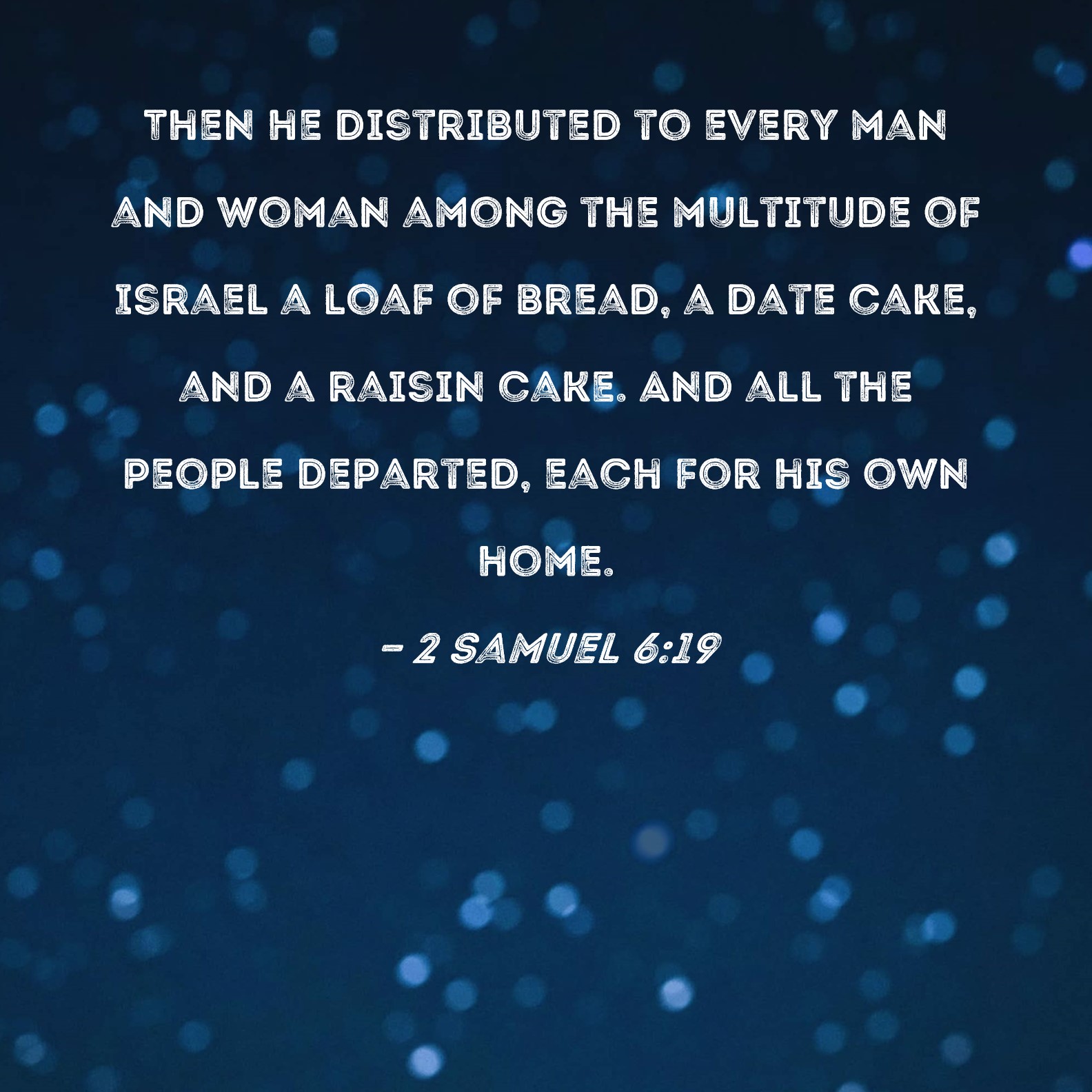 2 Samuel 619 Then he distributed to every man and woman among the