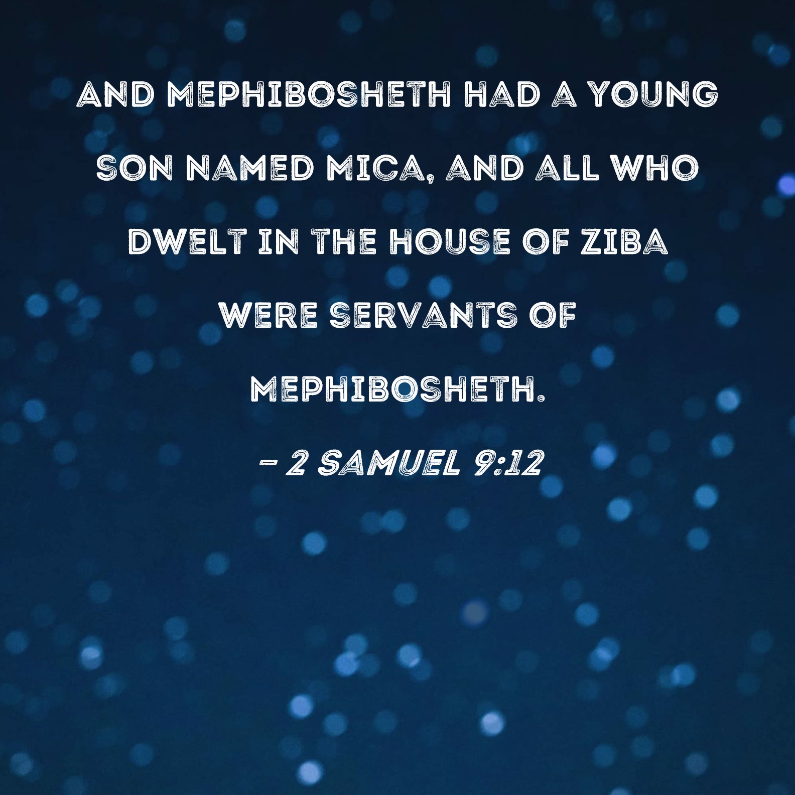 2 Samuel 912 And Mephibosheth had a young son named Mica, and all who