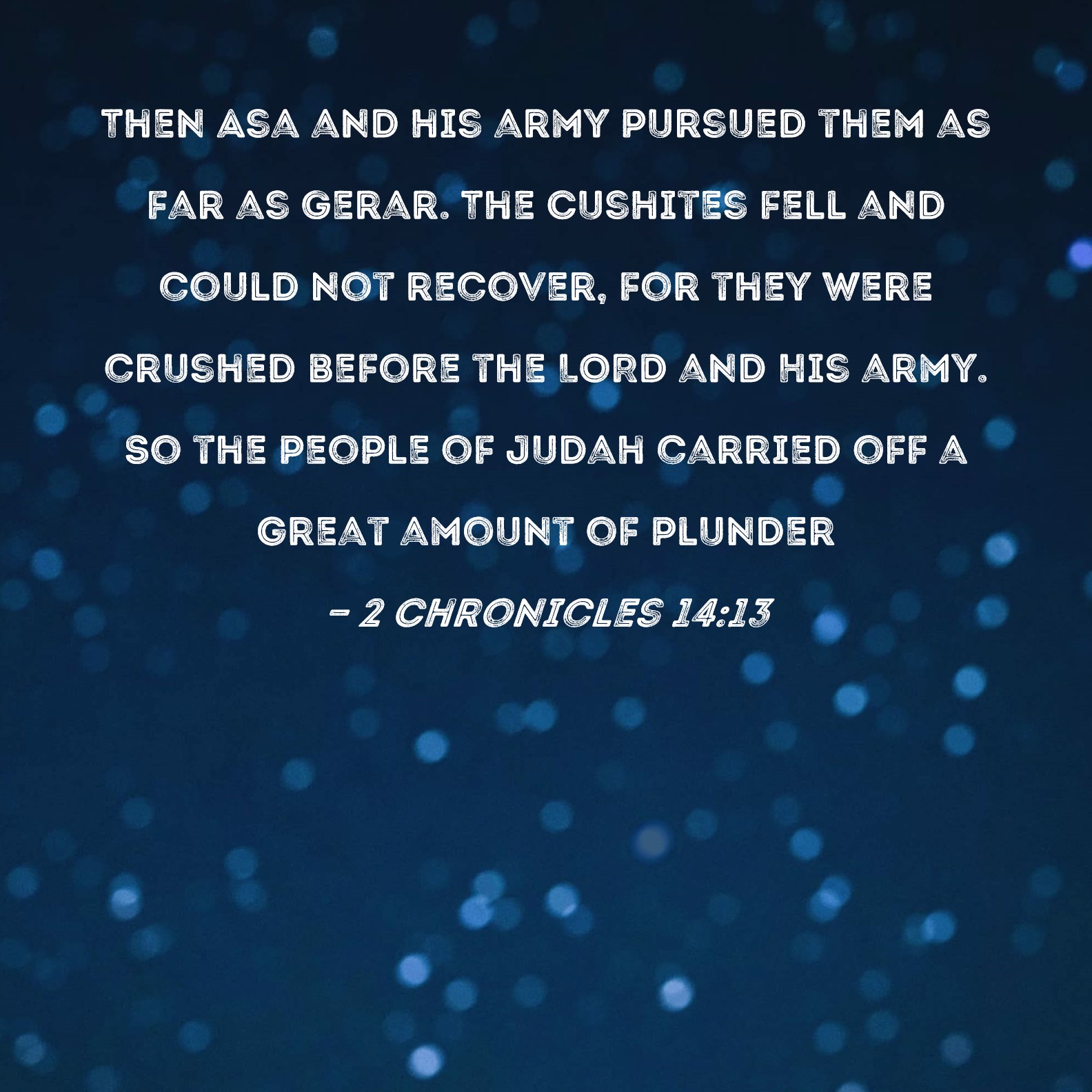 2 Chronicles 1413 Then Asa and his army pursued them as far as Gerar