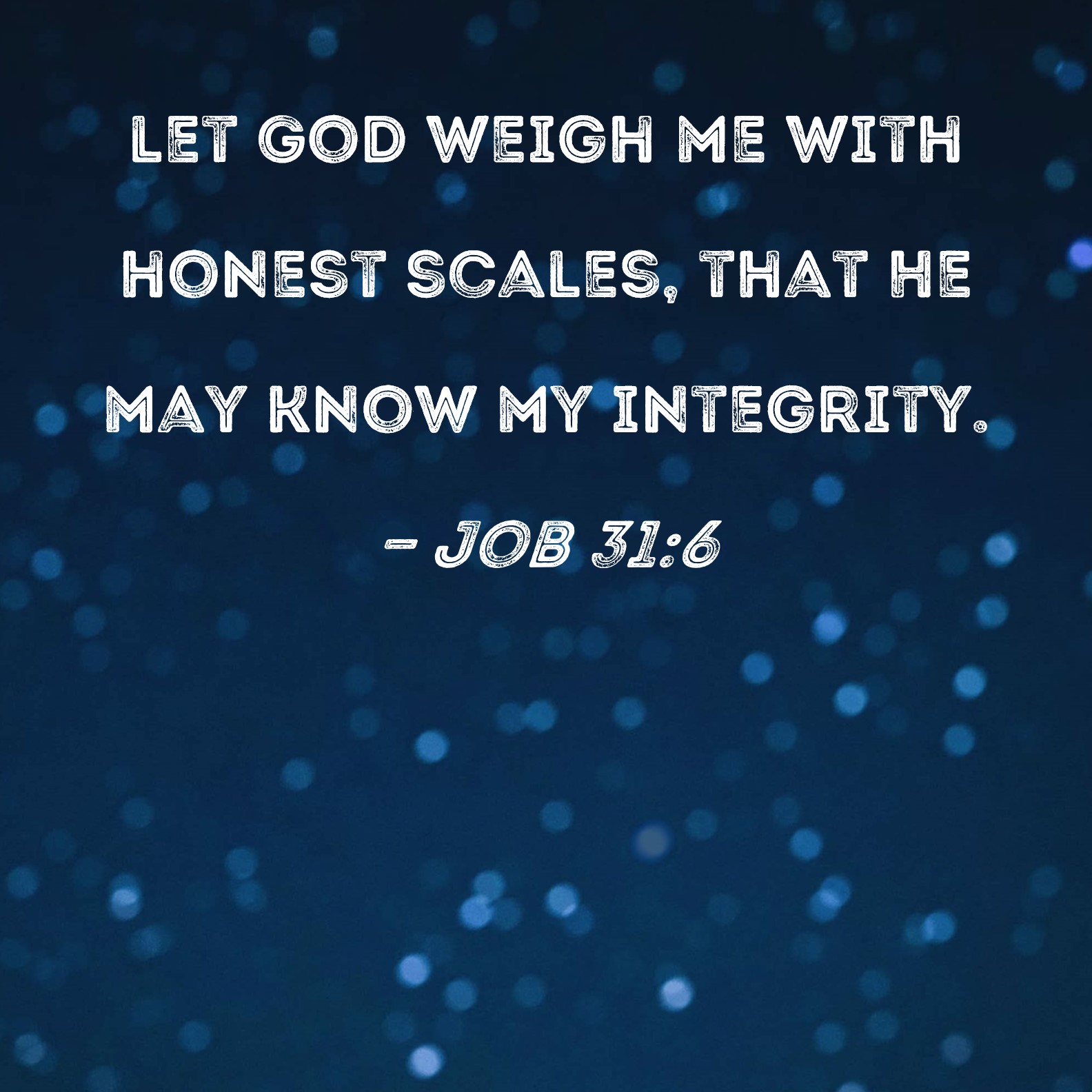 Job 316 let God weigh me with honest scales, that He may know my