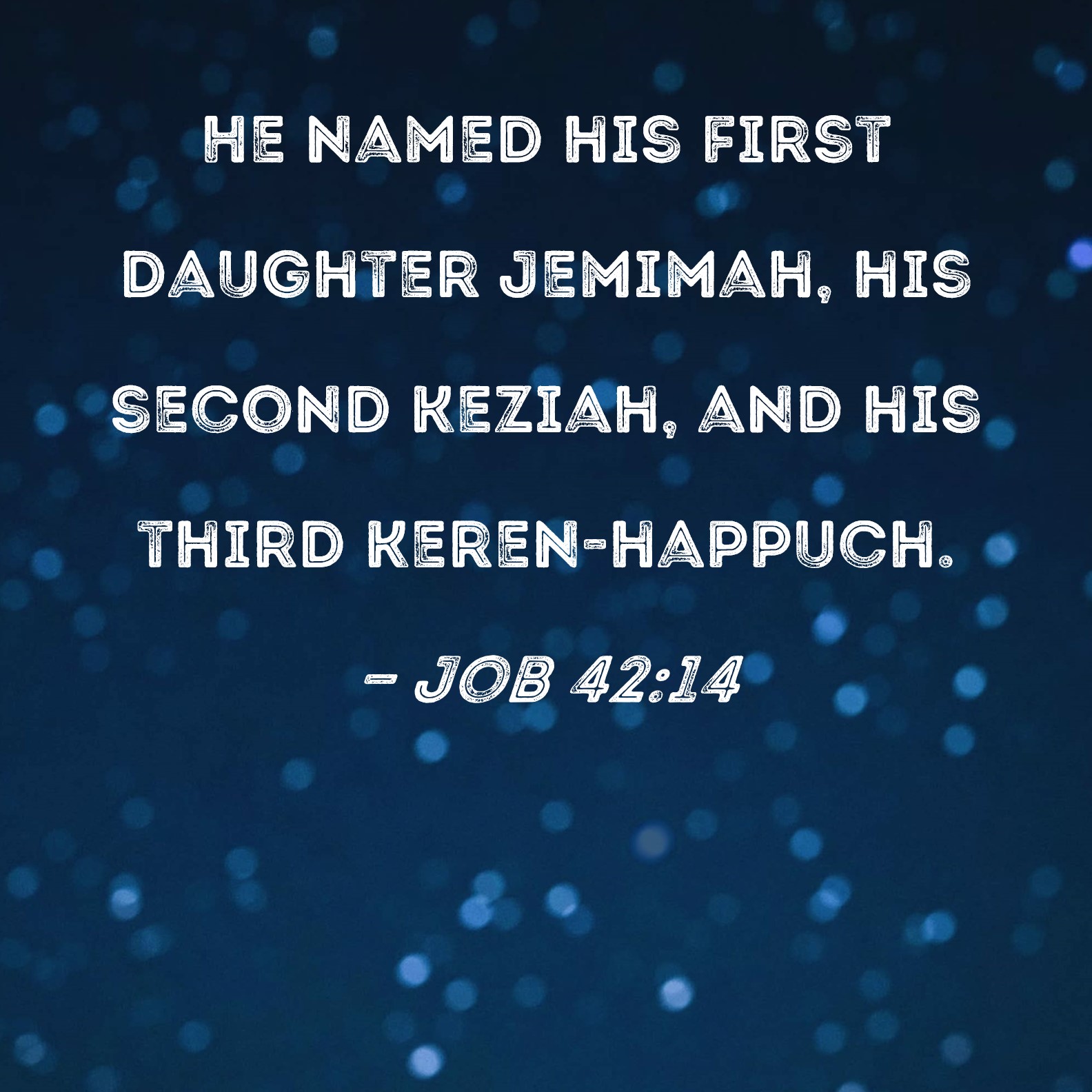 Job 4214 He named his first daughter Jemimah, his second Keziah, and