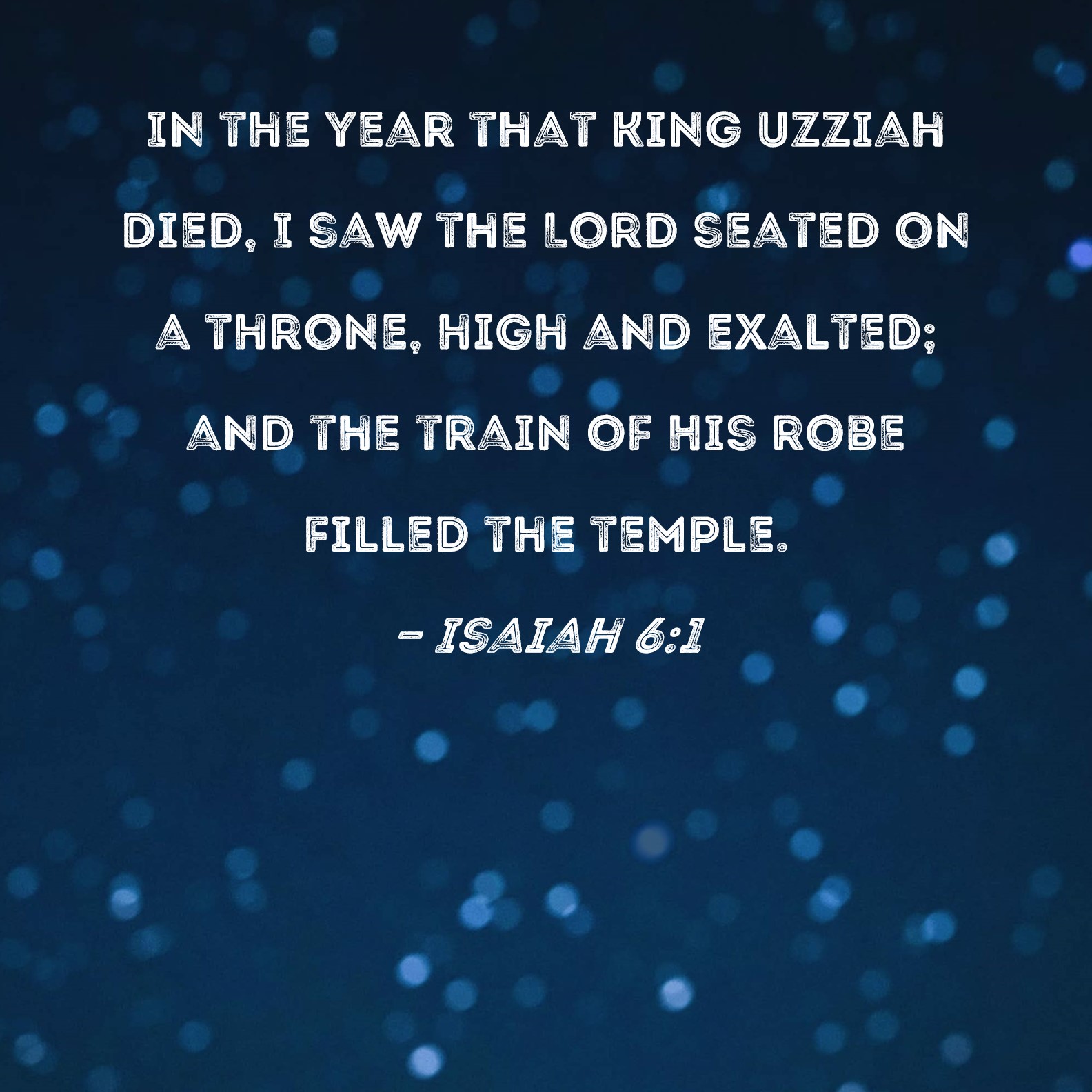 Isaiah 61 In the year that King Uzziah died, I saw the Lord seated on