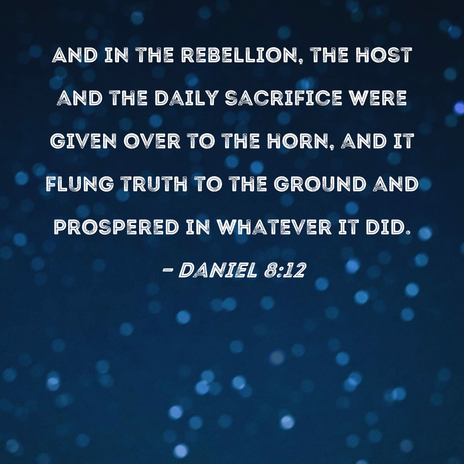 Daniel 812 And in the rebellion, the host and the daily sacrifice were