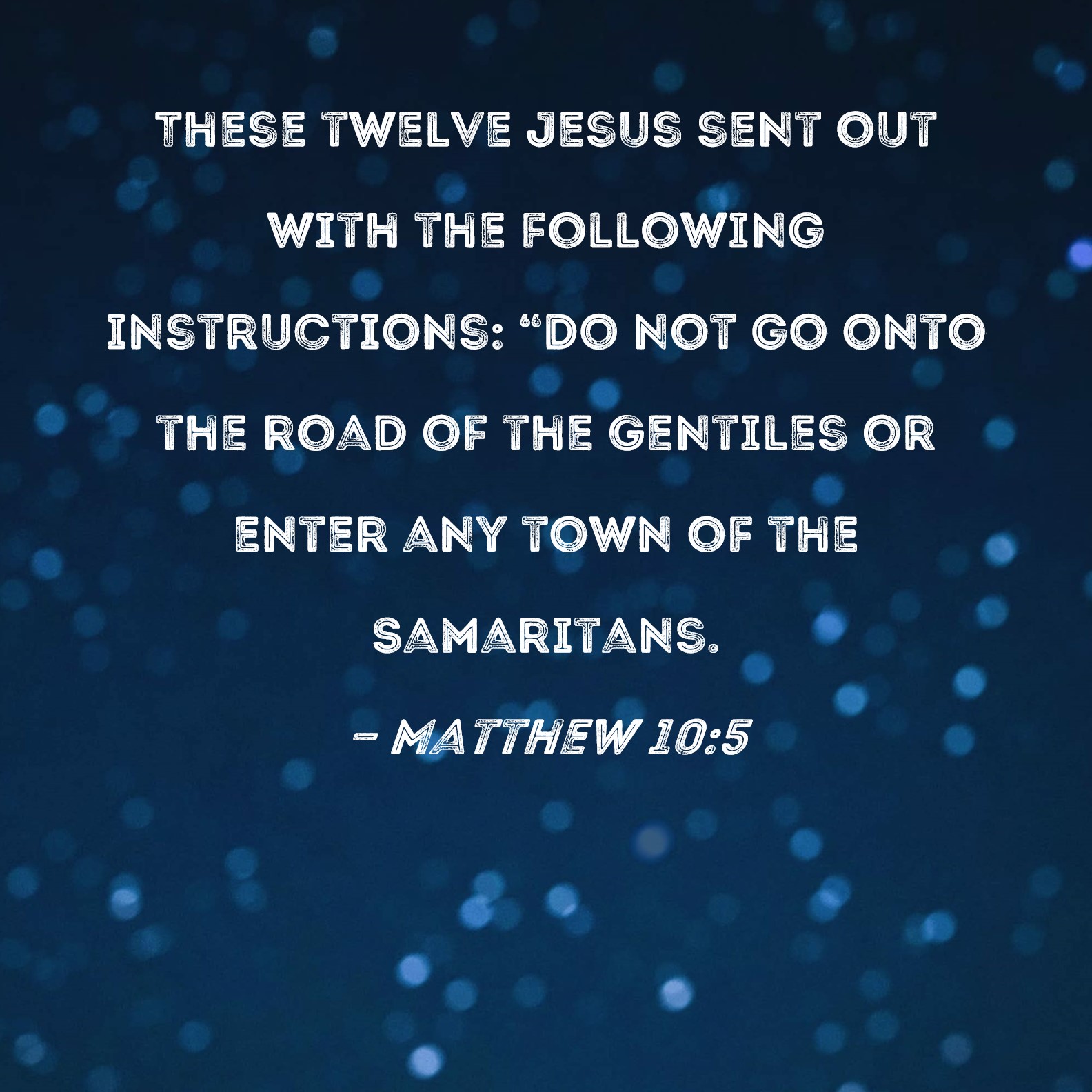 Matthew 105 These twelve Jesus sent out with the following