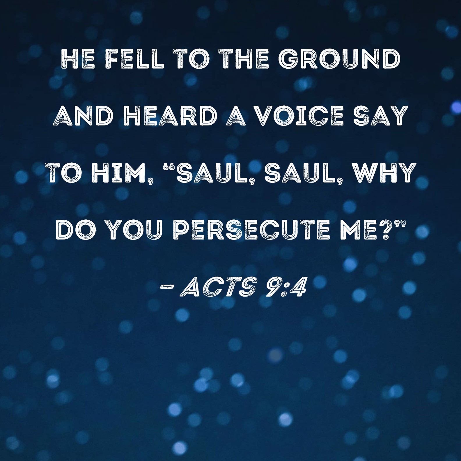 Acts 94 He fell to the ground and heard a voice say to him, "Saul