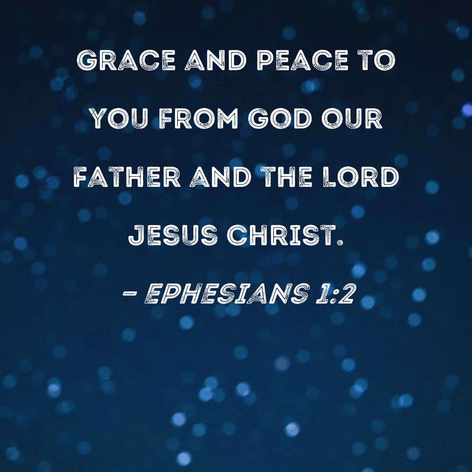 Ephesians 12 Grace and peace to you from God our Father and the Lord