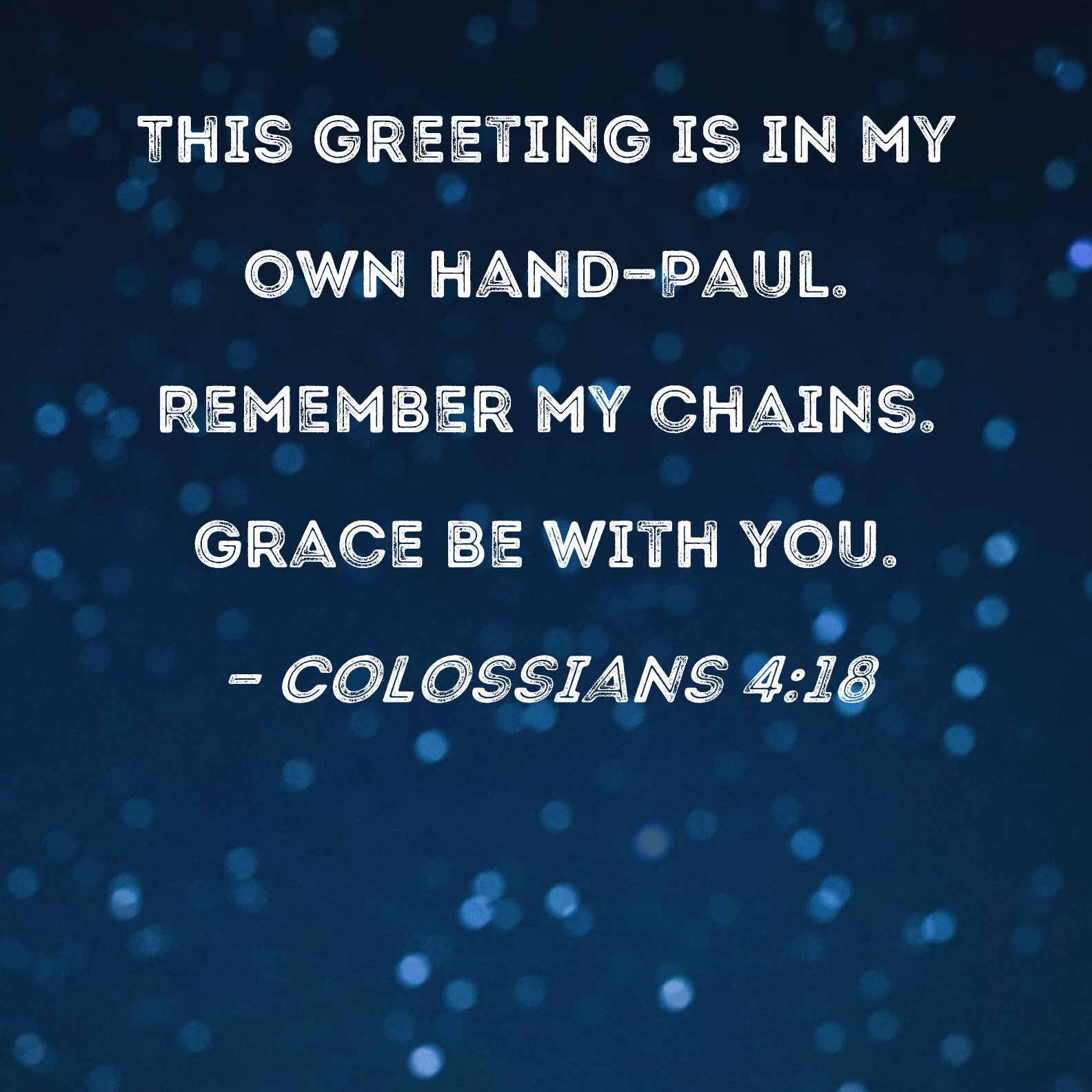 Colossians 418 This greeting is in my own handPaul. Remember my