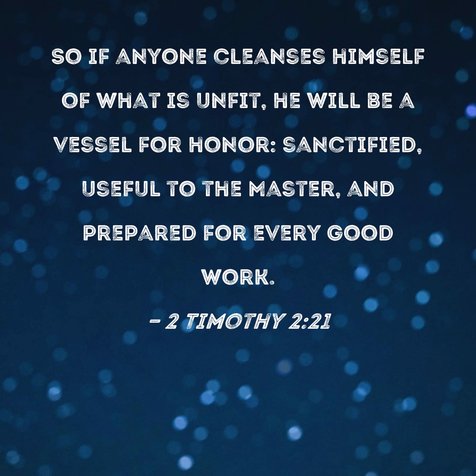 2 Timothy 221 So if anyone cleanses himself of what is unfit, he will