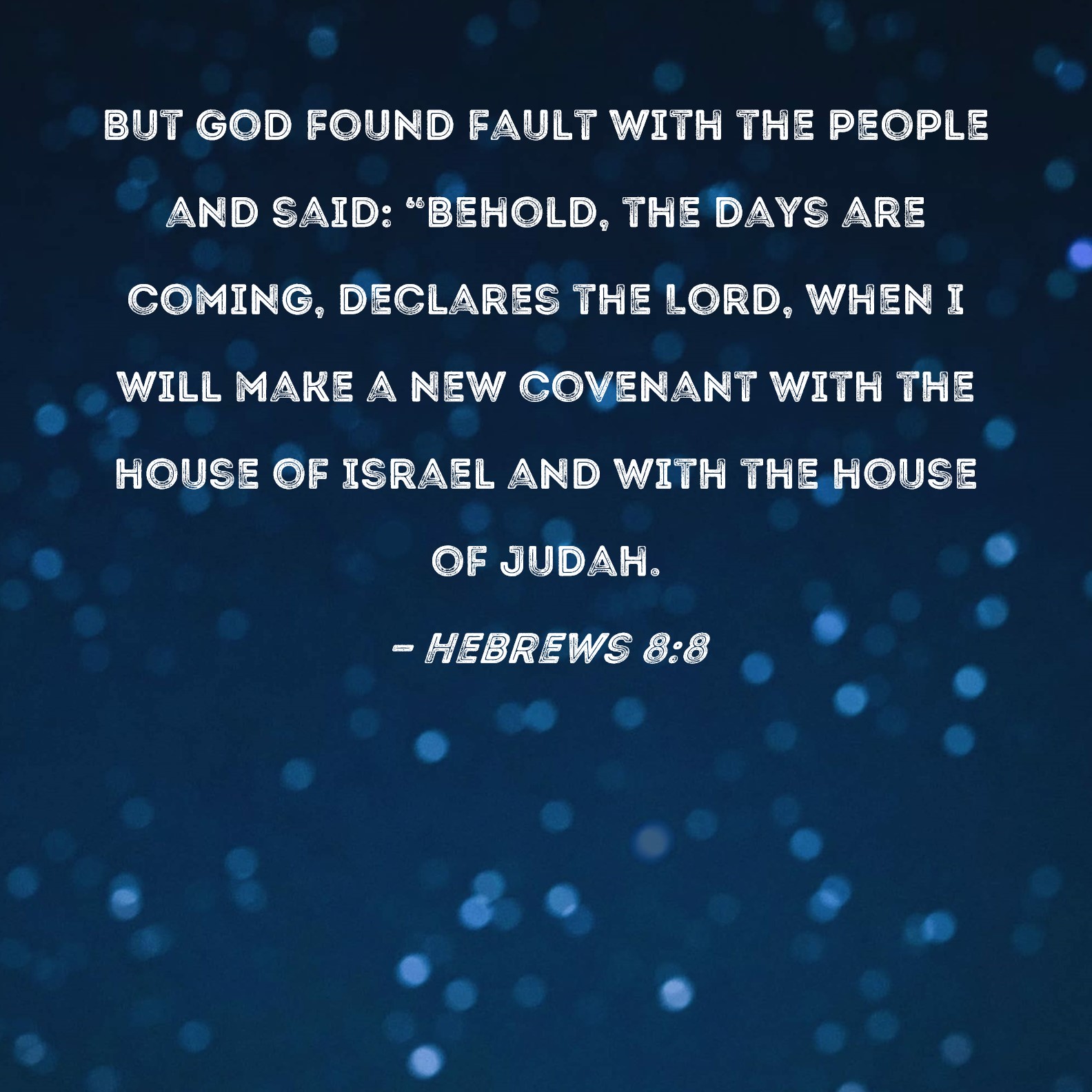 Hebrews 88 But God found fault with the people and said "Behold, the