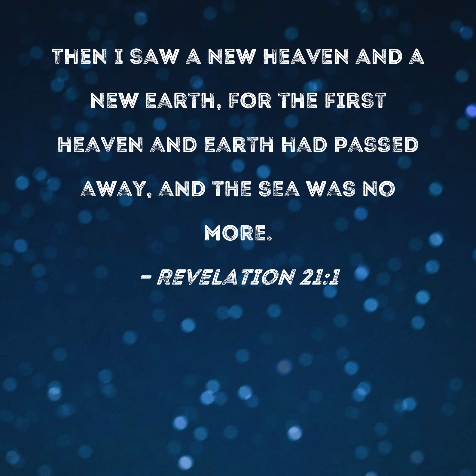 Revelation 211 Then I saw a new heaven and a new earth, for the first heaven and earth had